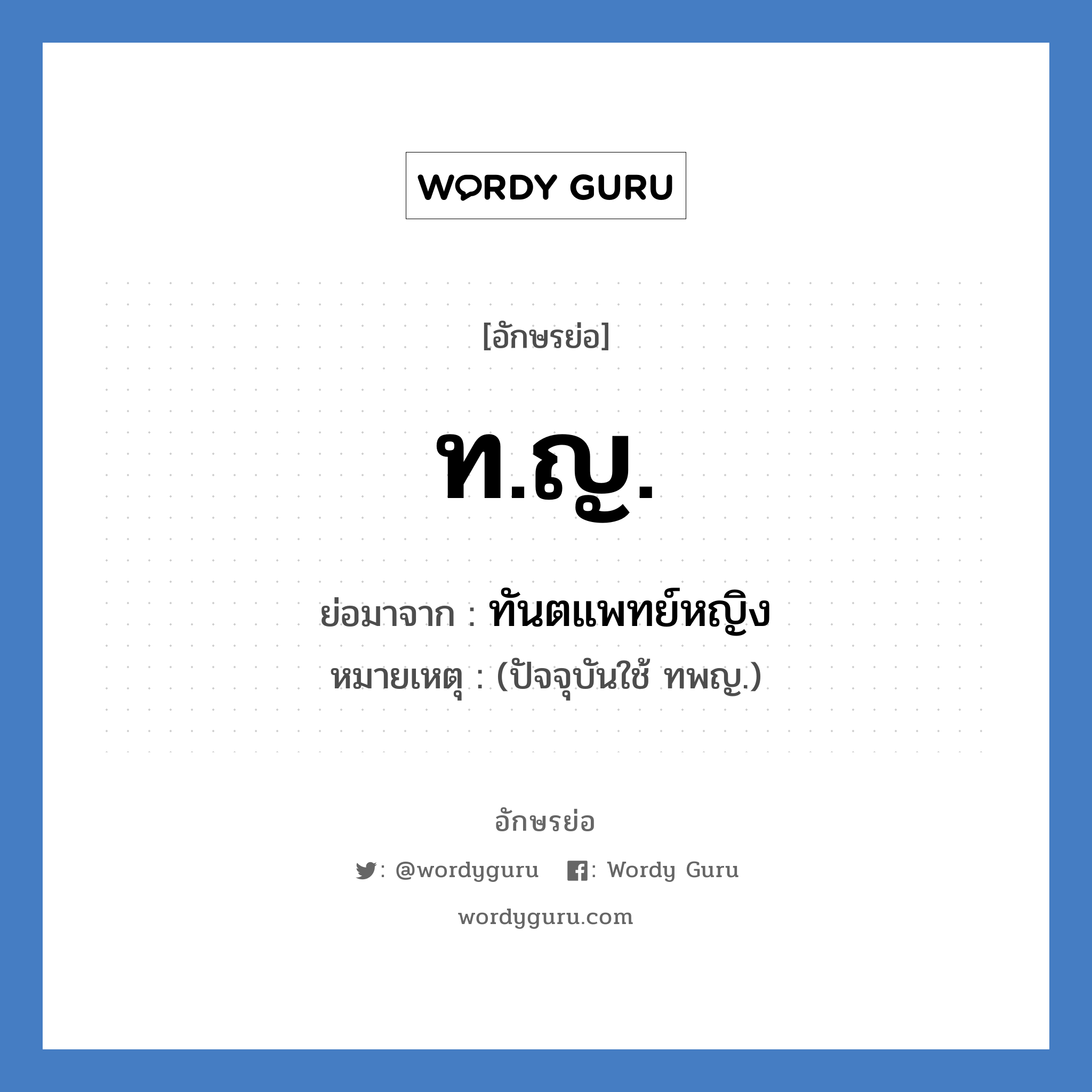 ท.ญ. ย่อมาจาก?, อักษรย่อ ท.ญ. ย่อมาจาก ทันตแพทย์หญิง หมายเหตุ (ปัจจุบันใช้ ทพญ.)