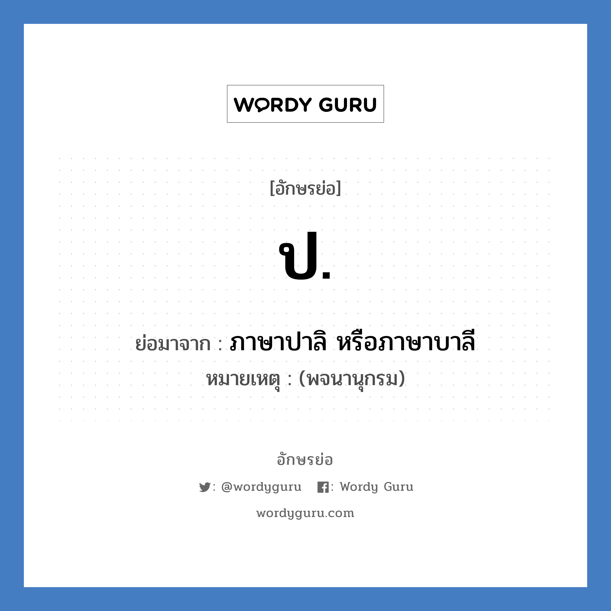 ภาษาปาลิ หรือภาษาบาลี คำย่อคือ? แปลว่า?, อักษรย่อ ภาษาปาลิ หรือภาษาบาลี ย่อมาจาก ป. หมายเหตุ (พจนานุกรม)