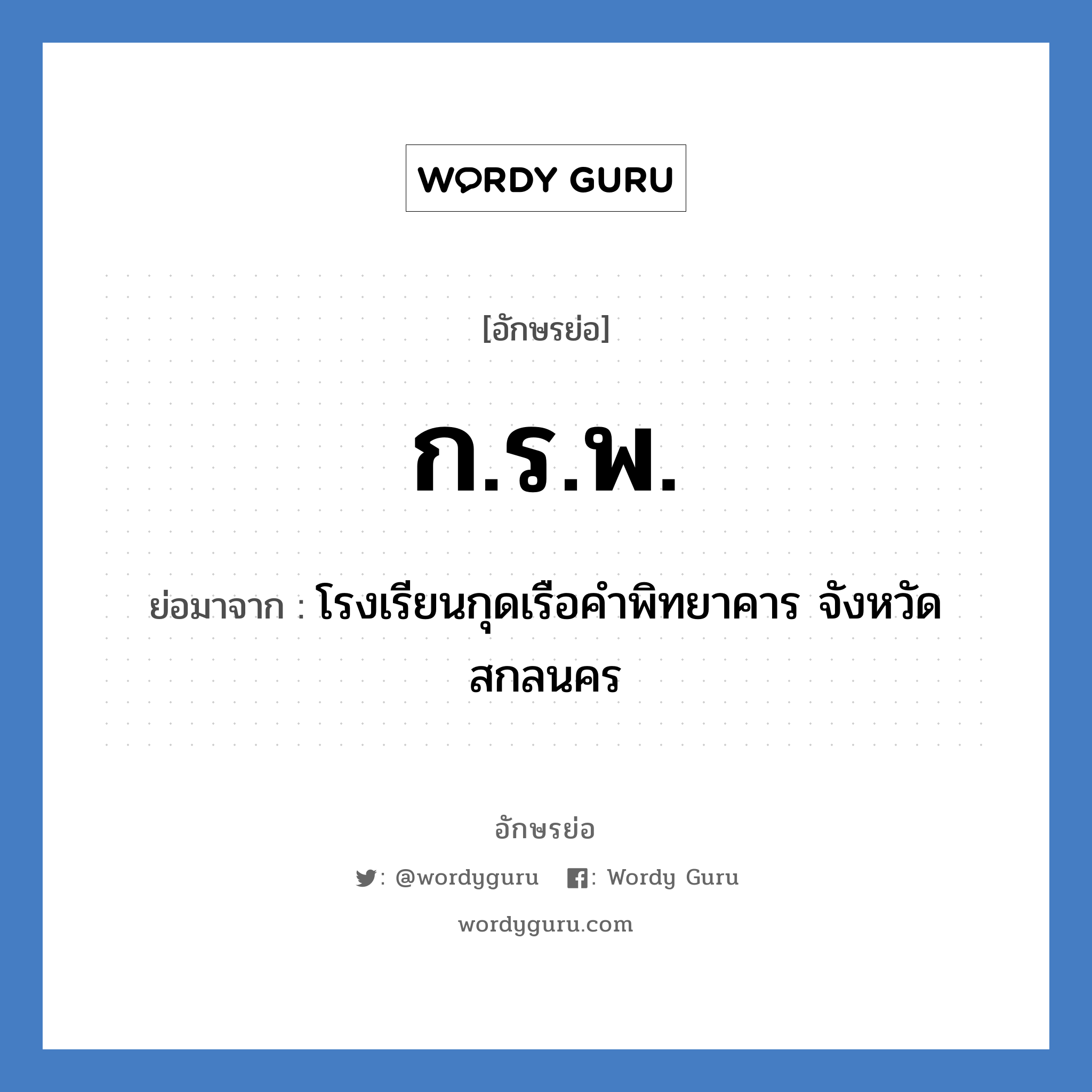 กรพ. ย่อมาจาก?, อักษรย่อ ก.ร.พ. ย่อมาจาก โรงเรียนกุดเรือคำพิทยาคาร จังหวัดสกลนคร หมวด ชื่อโรงเรียน หมวด ชื่อโรงเรียน