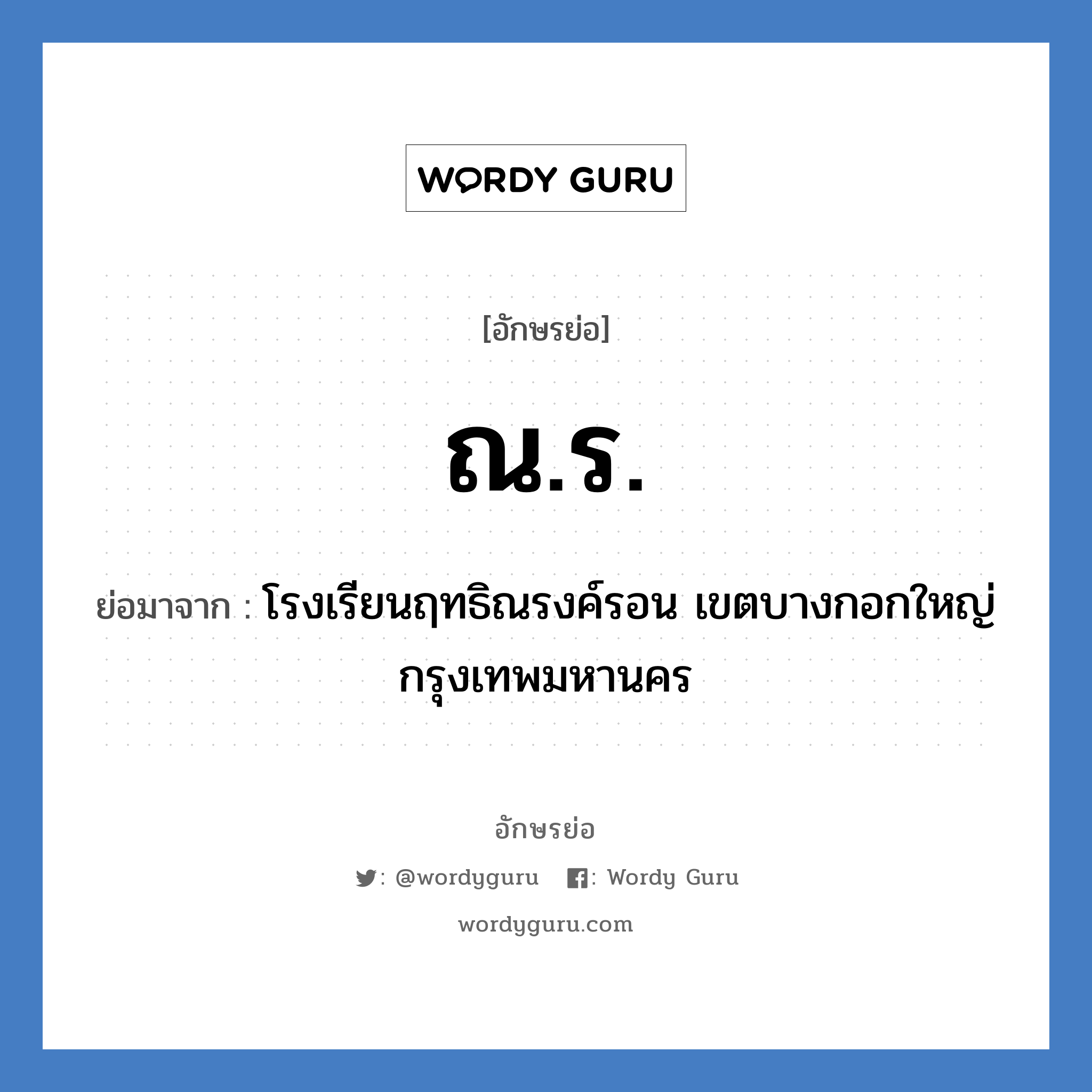 ณ.ร. ย่อมาจาก?, อักษรย่อ ณ.ร. ย่อมาจาก โรงเรียนฤทธิณรงค์รอน เขตบางกอกใหญ่ กรุงเทพมหานคร หมวด ชื่อโรงเรียน หมวด ชื่อโรงเรียน