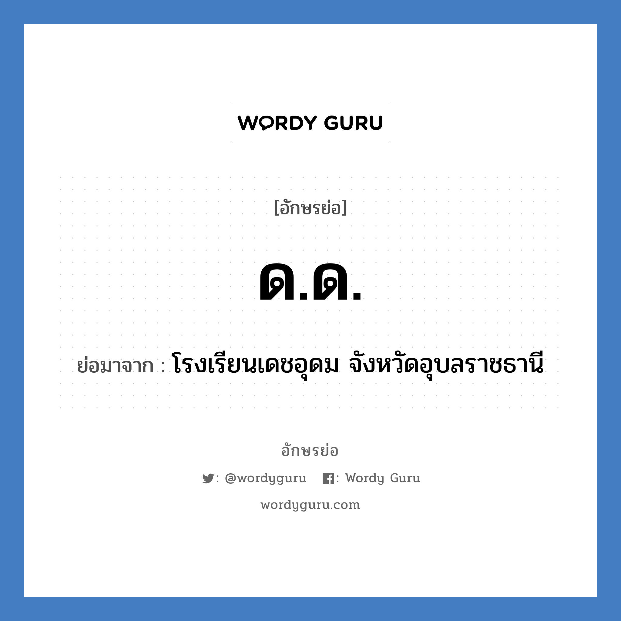 ด.ด. ย่อมาจาก?, อักษรย่อ ด.ด. ย่อมาจาก โรงเรียนเดชอุดม จังหวัดอุบลราชธานี หมวด ชื่อโรงเรียน หมวด ชื่อโรงเรียน