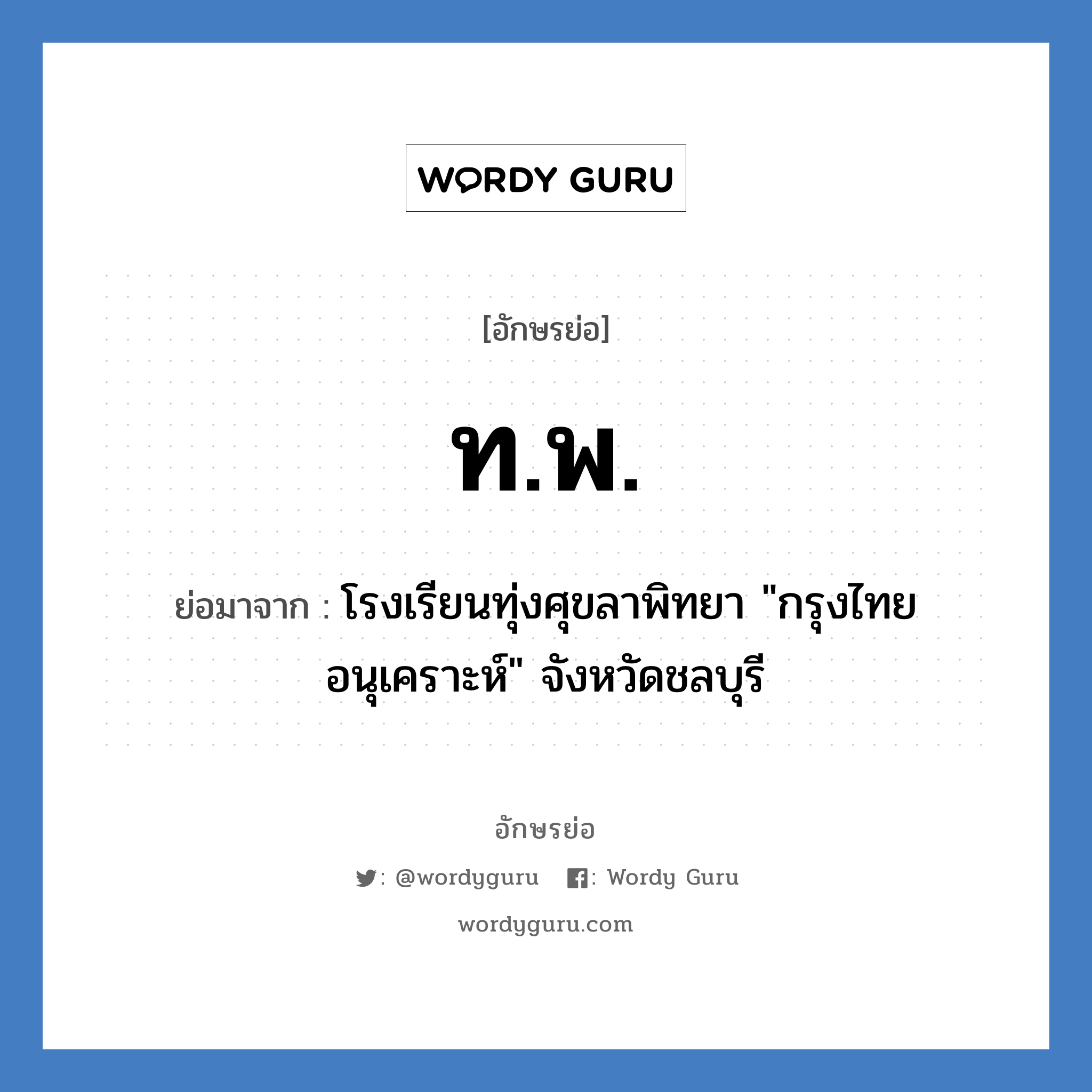 ท.พ. ย่อมาจาก?, อักษรย่อ ท.พ. ย่อมาจาก โรงเรียนทุ่งศุขลาพิทยา &#34;กรุงไทยอนุเคราะห์&#34; จังหวัดชลบุรี หมวด ชื่อโรงเรียน หมวด ชื่อโรงเรียน