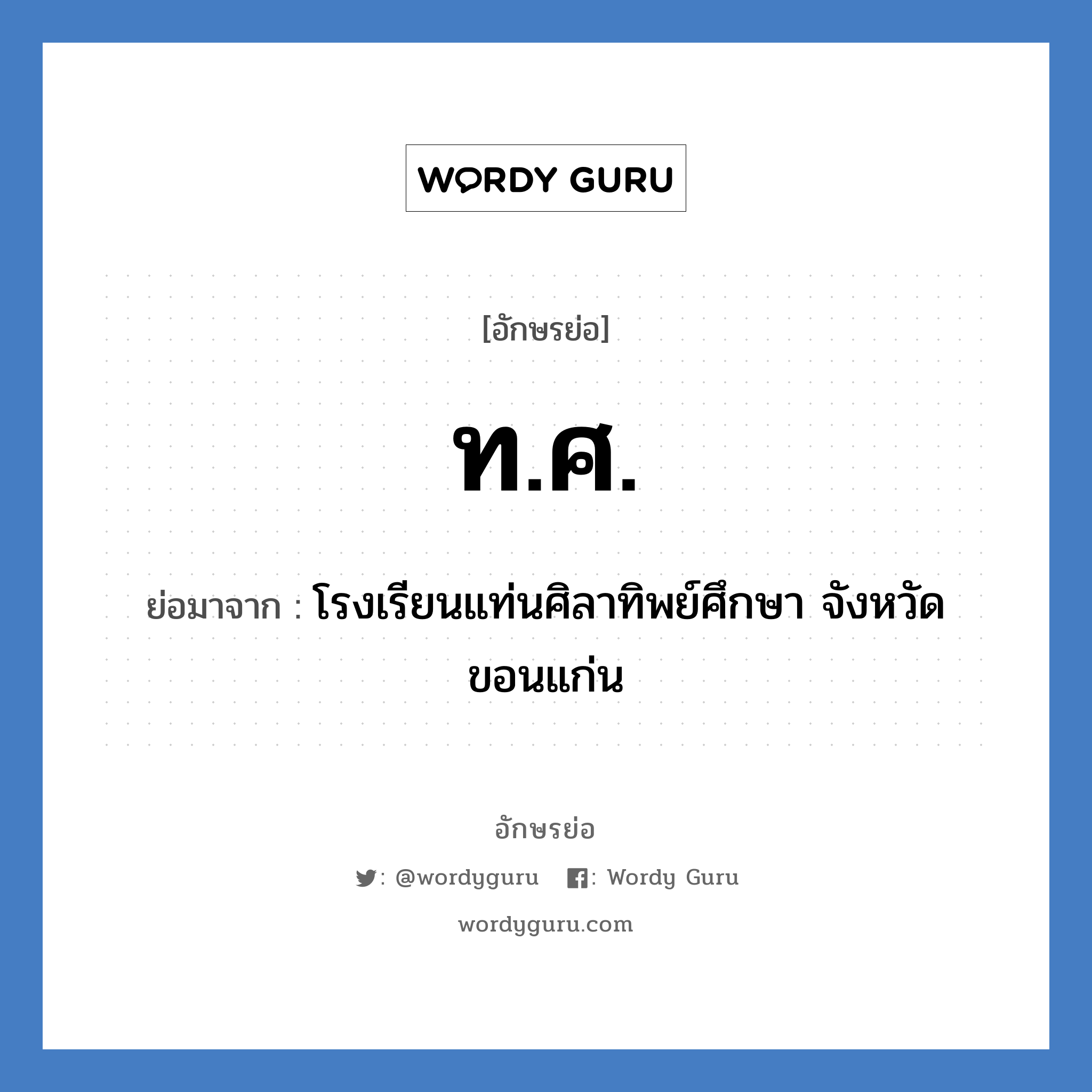 ท.ศ. ย่อมาจาก?, อักษรย่อ ท.ศ. ย่อมาจาก โรงเรียนแท่นศิลาทิพย์ศึกษา จังหวัดขอนแก่น หมวด ชื่อโรงเรียน หมวด ชื่อโรงเรียน