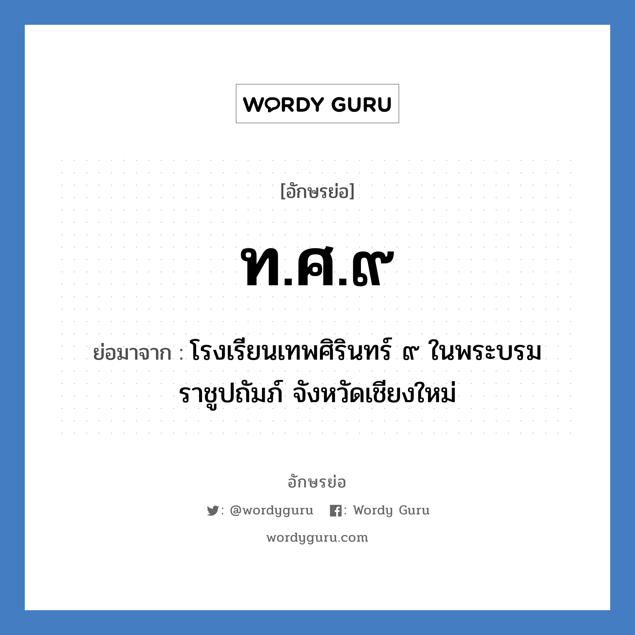 ท.ศ.๙ ย่อมาจาก?, อักษรย่อ ท.ศ.๙ ย่อมาจาก โรงเรียนเทพศิรินทร์ ๙ ในพระบรมราชูปถัมภ์ จังหวัดเชียงใหม่ หมวด ชื่อโรงเรียน หมวด ชื่อโรงเรียน