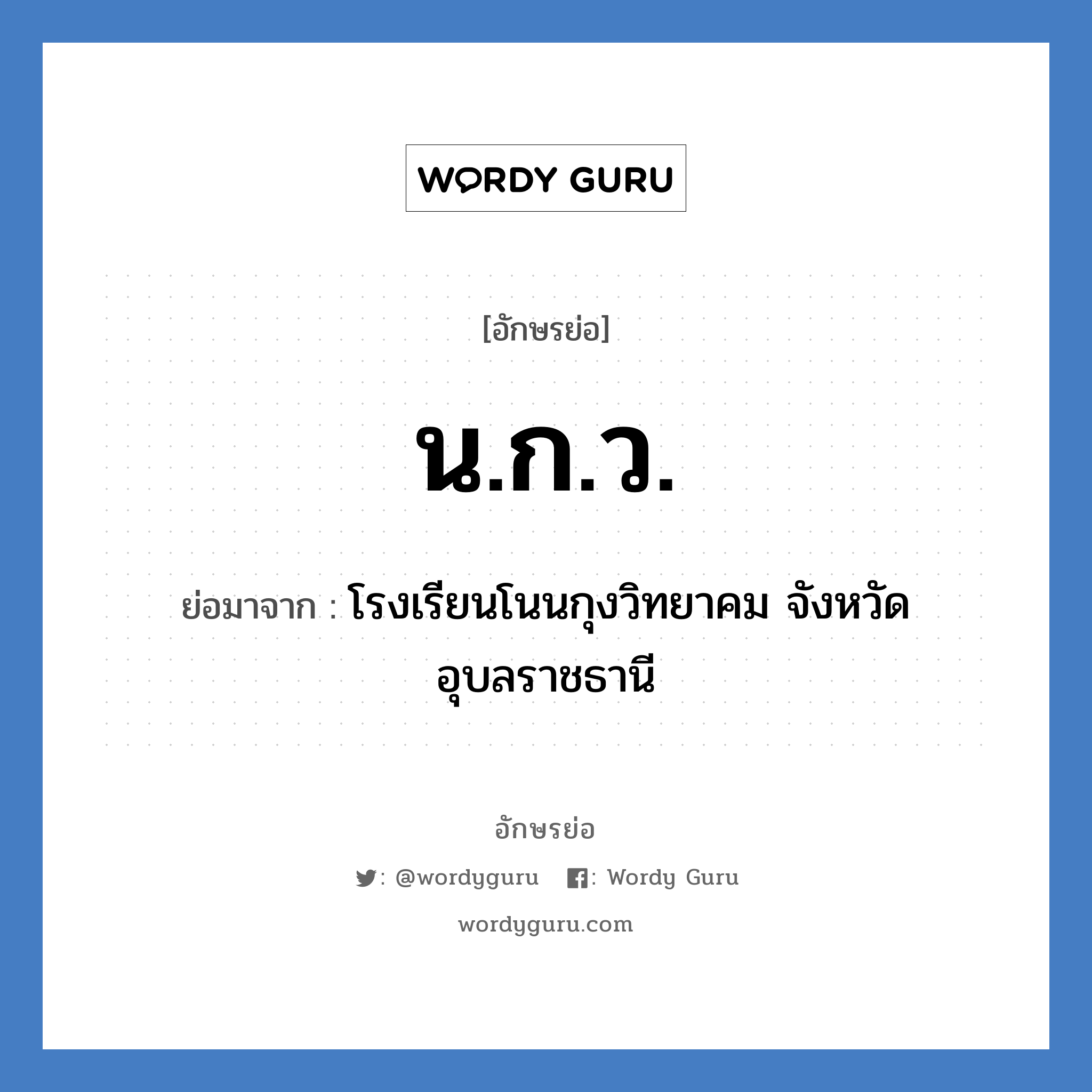 น.ก.ว. ย่อมาจาก?, อักษรย่อ น.ก.ว. ย่อมาจาก โรงเรียนโนนกุงวิทยาคม จังหวัดอุบลราชธานี หมวด ชื่อโรงเรียน หมวด ชื่อโรงเรียน