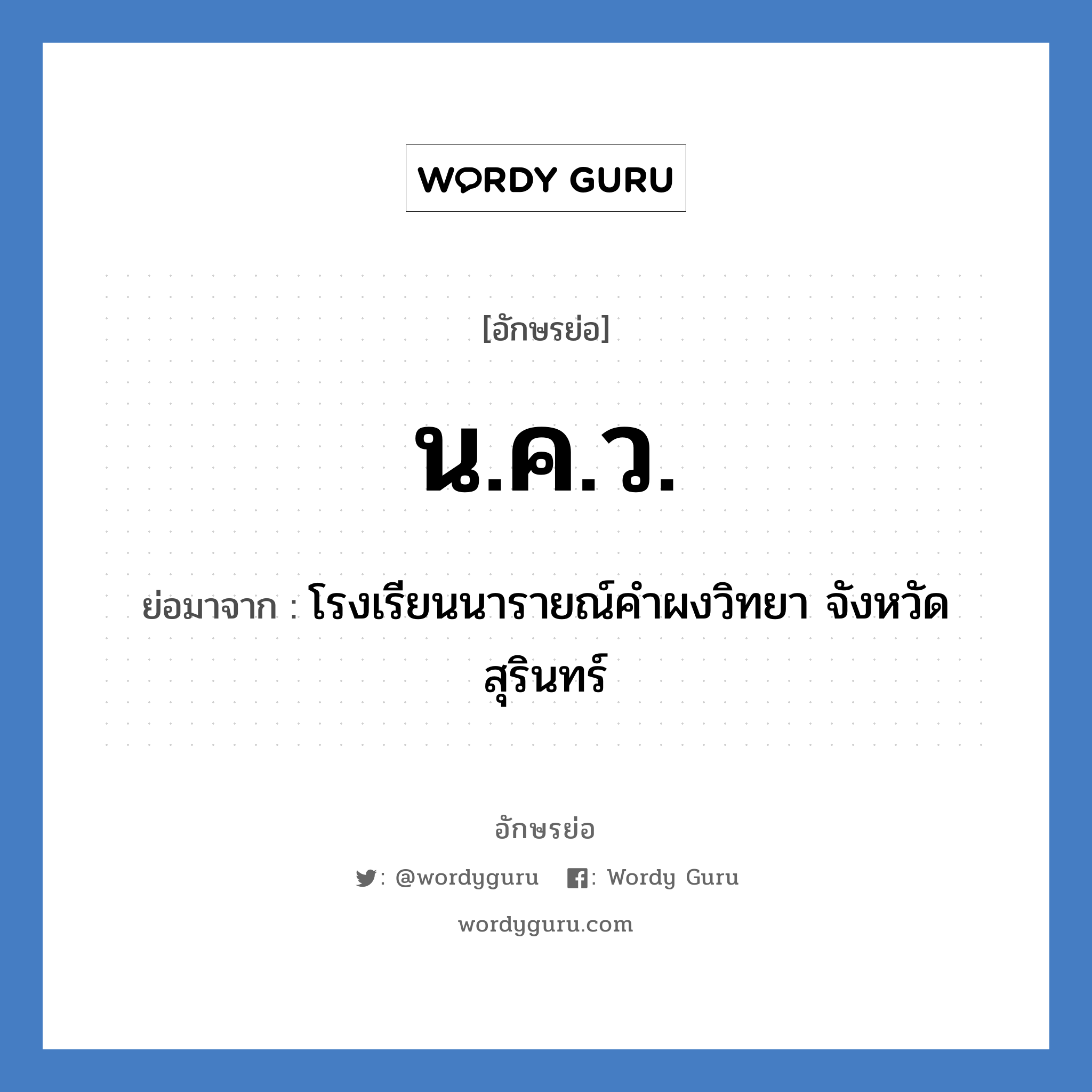 น.ค.ว. ย่อมาจาก?, อักษรย่อ น.ค.ว. ย่อมาจาก โรงเรียนนารายณ์คำผงวิทยา จังหวัดสุรินทร์ หมวด ชื่อโรงเรียน หมวด ชื่อโรงเรียน