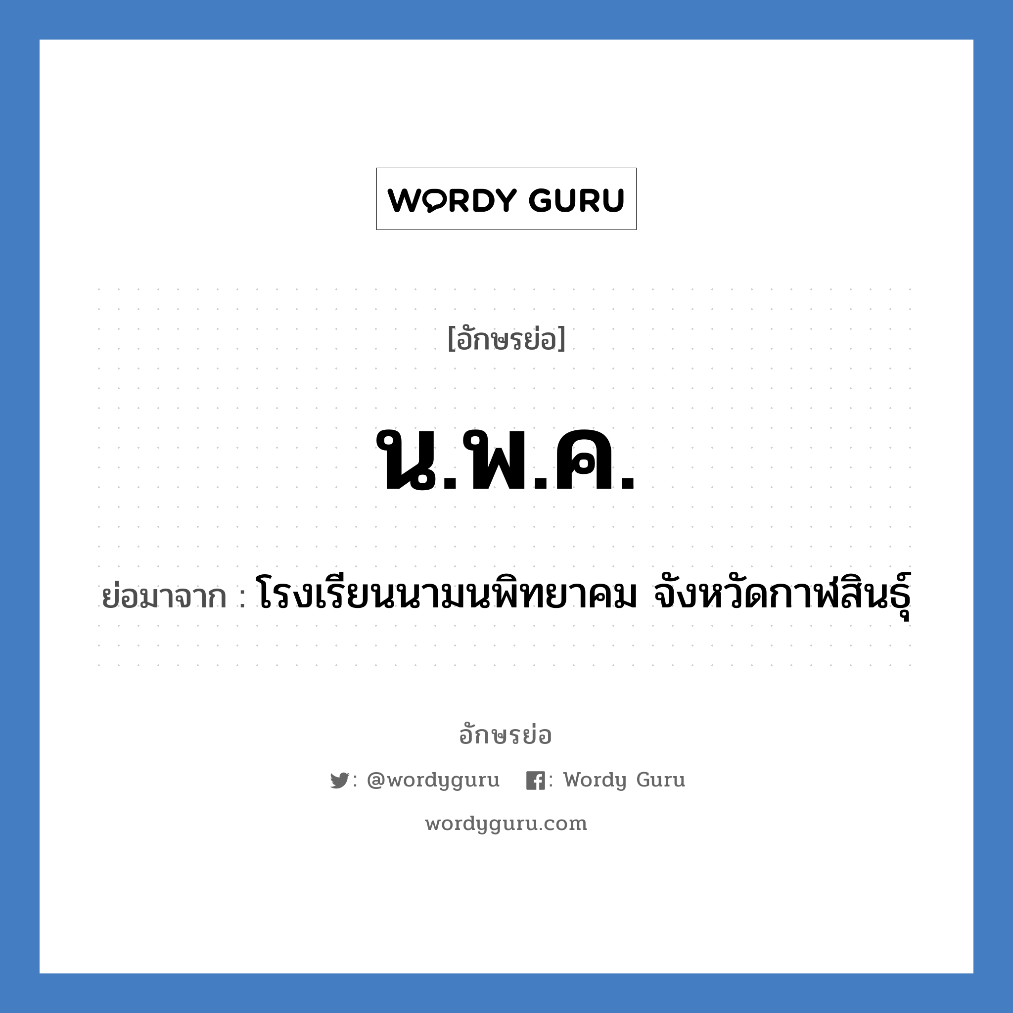 นพค. ย่อมาจาก?, อักษรย่อ น.พ.ค. ย่อมาจาก โรงเรียนนามนพิทยาคม จังหวัดกาฬสินธุ์ หมวด ชื่อโรงเรียน หมวด ชื่อโรงเรียน