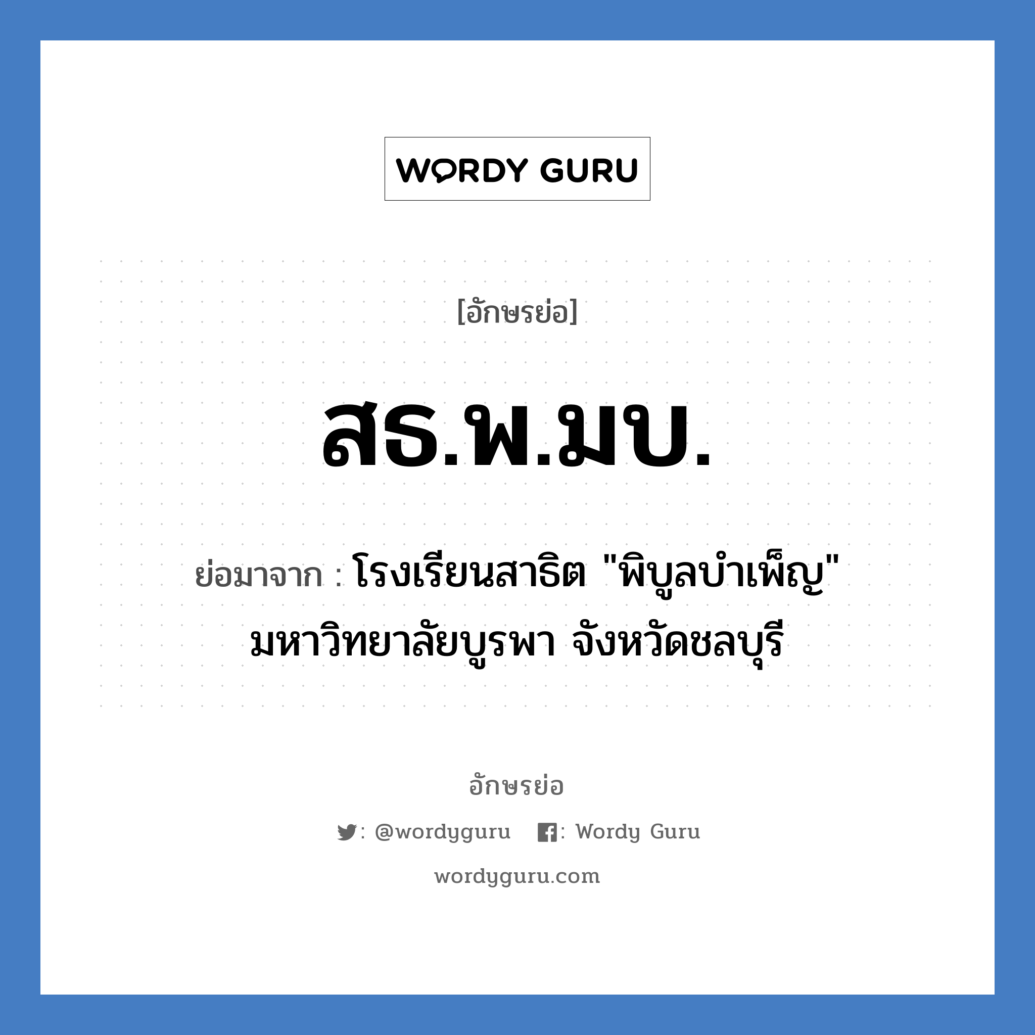 สธ.พ.มบ. ย่อมาจาก?, อักษรย่อ สธ.พ.มบ. ย่อมาจาก โรงเรียนสาธิต &#34;พิบูลบำเพ็ญ&#34; มหาวิทยาลัยบูรพา จังหวัดชลบุรี หมวด ชื่อโรงเรียน หมวด ชื่อโรงเรียน