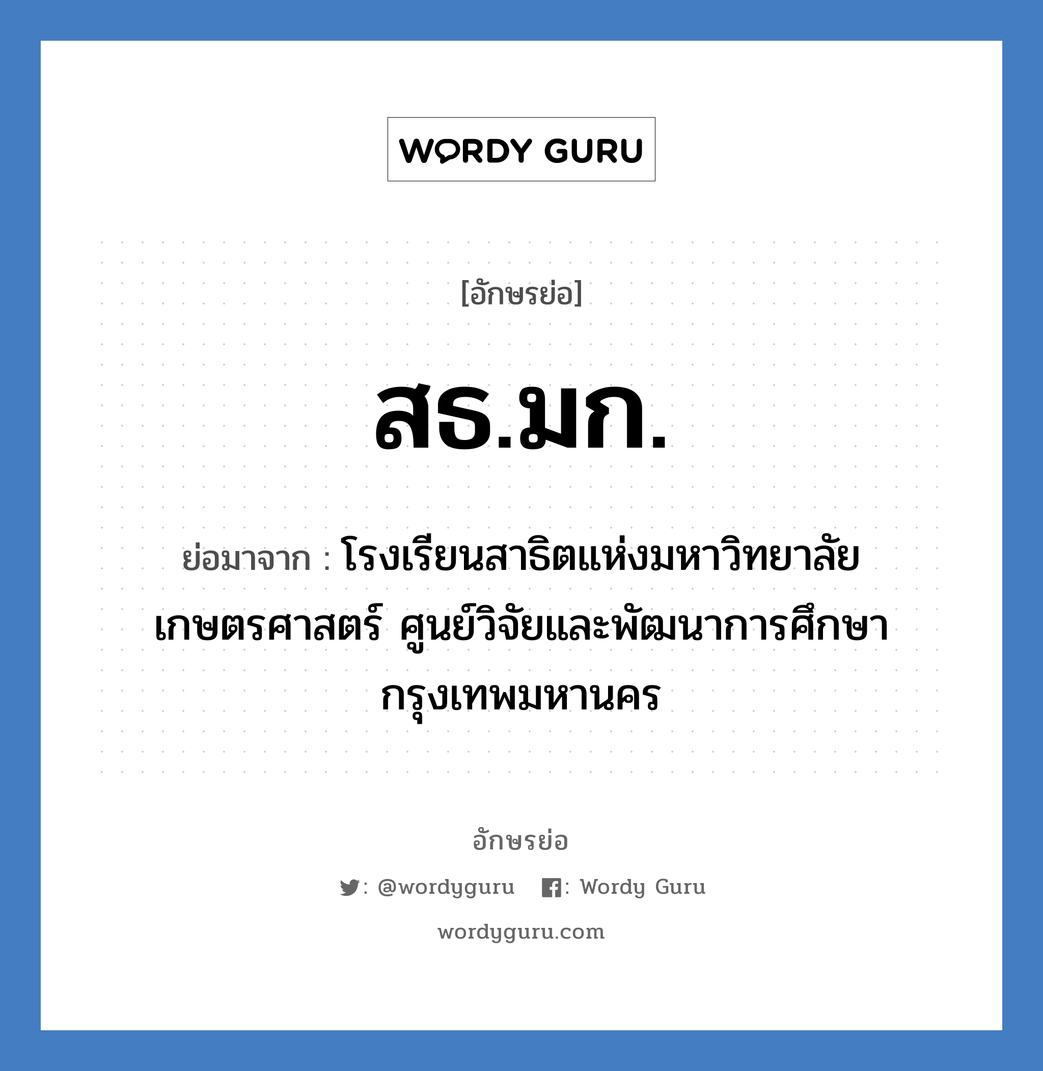 สธ.มก. ย่อมาจาก?, อักษรย่อ สธ.มก. ย่อมาจาก โรงเรียนสาธิตแห่งมหาวิทยาลัยเกษตรศาสตร์ ศูนย์วิจัยและพัฒนาการศึกษา กรุงเทพมหานคร หมวด ชื่อโรงเรียน หมวด ชื่อโรงเรียน