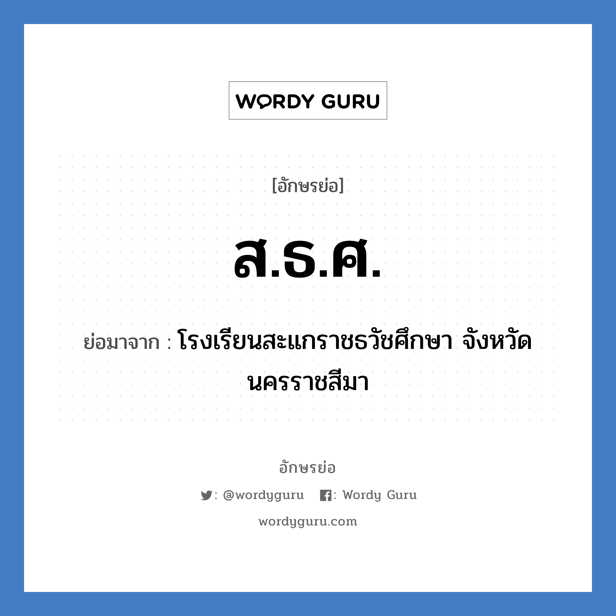 ส.ธ.ศ. ย่อมาจาก?, อักษรย่อ ส.ธ.ศ. ย่อมาจาก โรงเรียนสะแกราชธวัชศึกษา จังหวัดนครราชสีมา หมวด ชื่อโรงเรียน หมวด ชื่อโรงเรียน