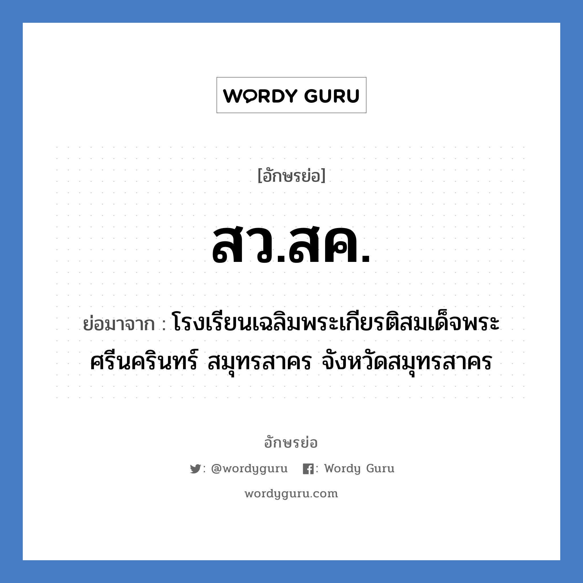 สว.สค. ย่อมาจาก?, อักษรย่อ สว.สค. ย่อมาจาก โรงเรียนเฉลิมพระเกียรติสมเด็จพระศรีนครินทร์ สมุทรสาคร จังหวัดสมุทรสาคร หมวด ชื่อโรงเรียน หมวด ชื่อโรงเรียน