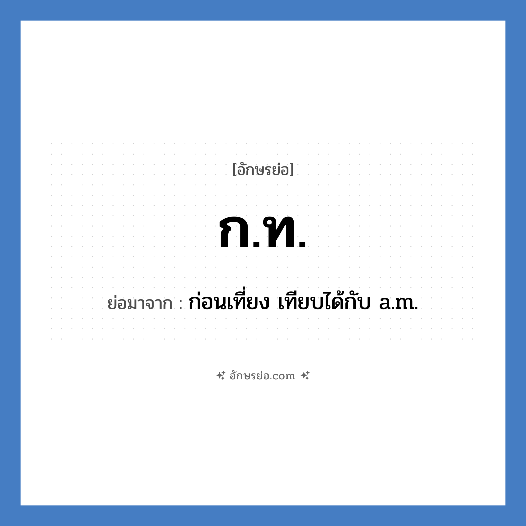 ก.ท. ย่อมาจาก?, อักษรย่อ ก.ท. ย่อมาจาก ก่อนเที่ยง เทียบได้กับ a.m.