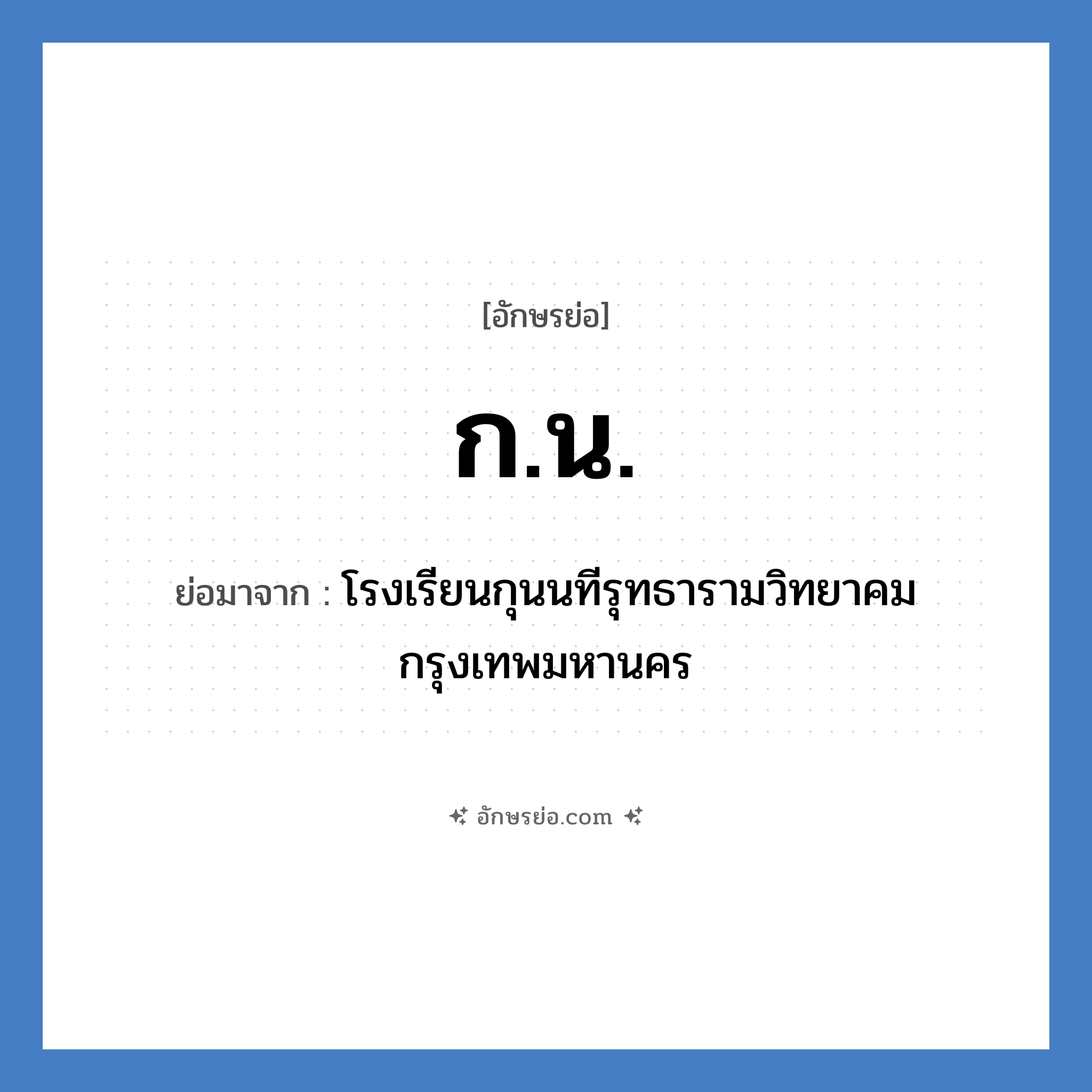 กน. ย่อมาจาก?, อักษรย่อ ก.น. ย่อมาจาก โรงเรียนกุนนทีรุทธารามวิทยาคม กรุงเทพมหานคร หมวด ชื่อโรงเรียน หมวด ชื่อโรงเรียน