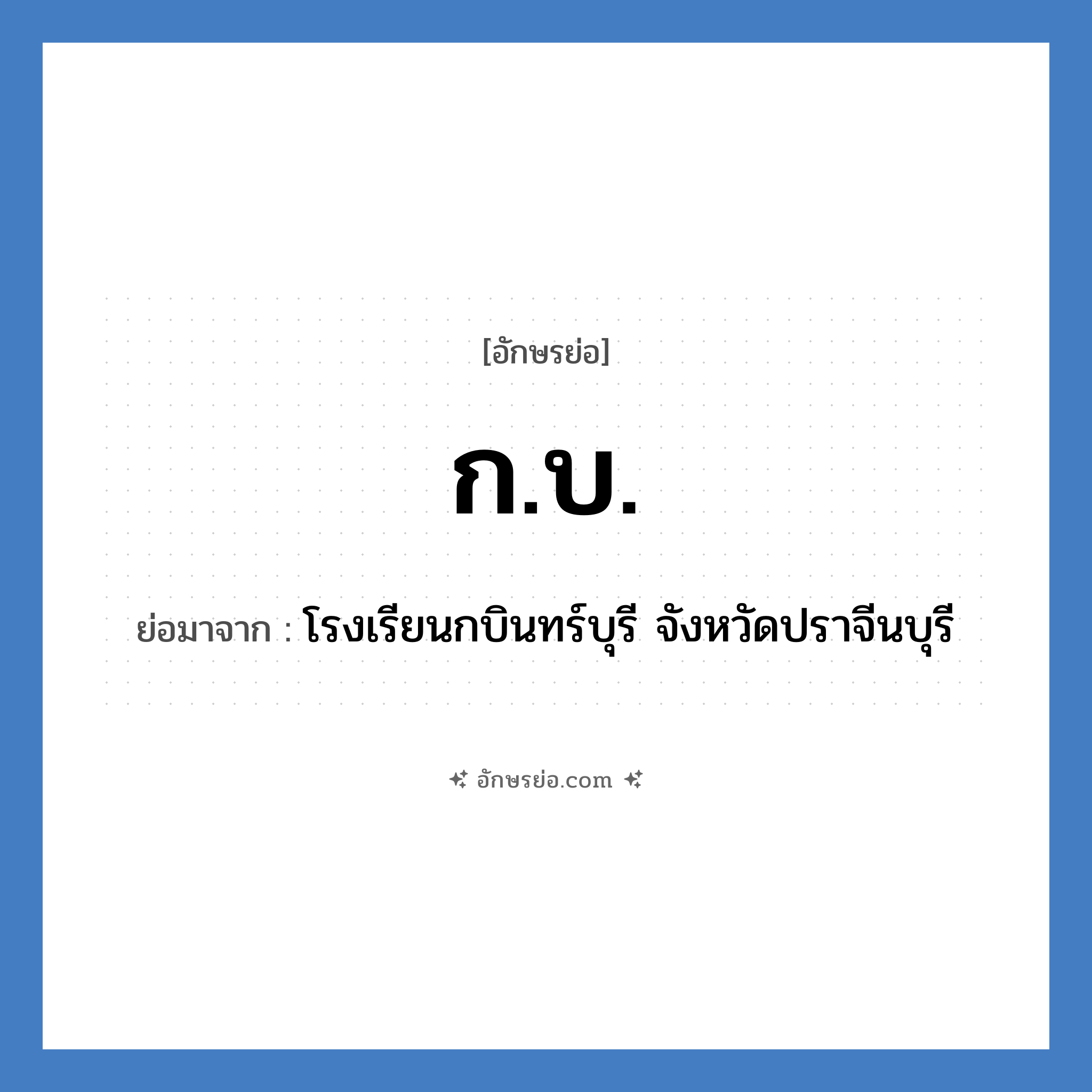 กบ ย่อมาจาก?, อักษรย่อ ก.บ. ย่อมาจาก โรงเรียนกบินทร์บุรี จังหวัดปราจีนบุรี หมวด ชื่อโรงเรียน หมวด ชื่อโรงเรียน