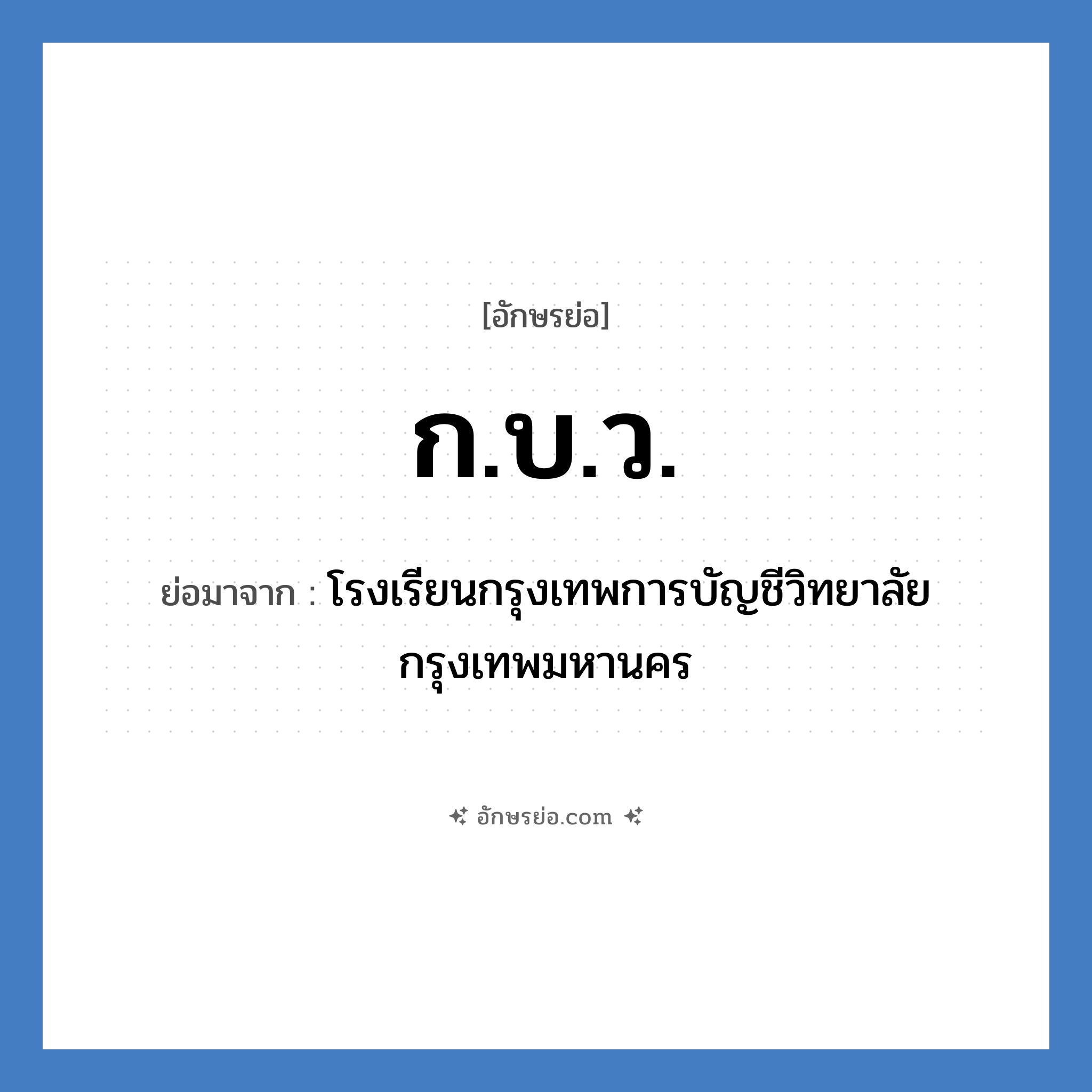 กบว. ย่อมาจาก?, อักษรย่อ ก.บ.ว. ย่อมาจาก โรงเรียนกรุงเทพการบัญชีวิทยาลัย กรุงเทพมหานคร หมวด ชื่อโรงเรียน หมวด ชื่อโรงเรียน