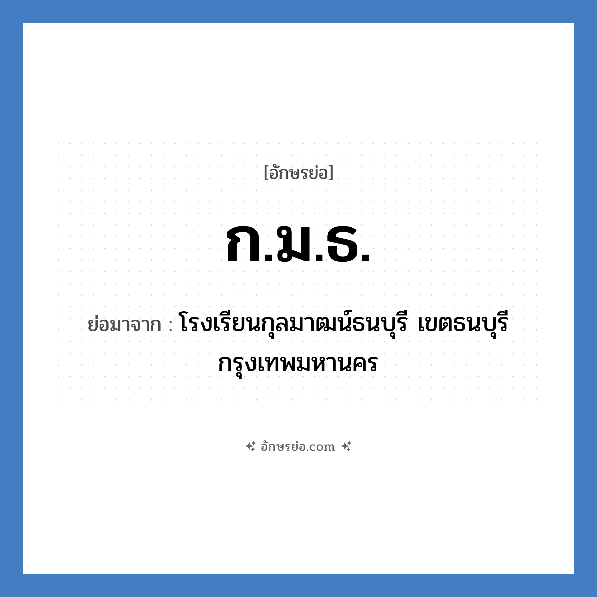 ก.ม.ธ. ย่อมาจาก?, อักษรย่อ ก.ม.ธ. ย่อมาจาก โรงเรียนกุลมาฒน์ธนบุรี เขตธนบุรี กรุงเทพมหานคร หมวด ชื่อโรงเรียน หมวด ชื่อโรงเรียน