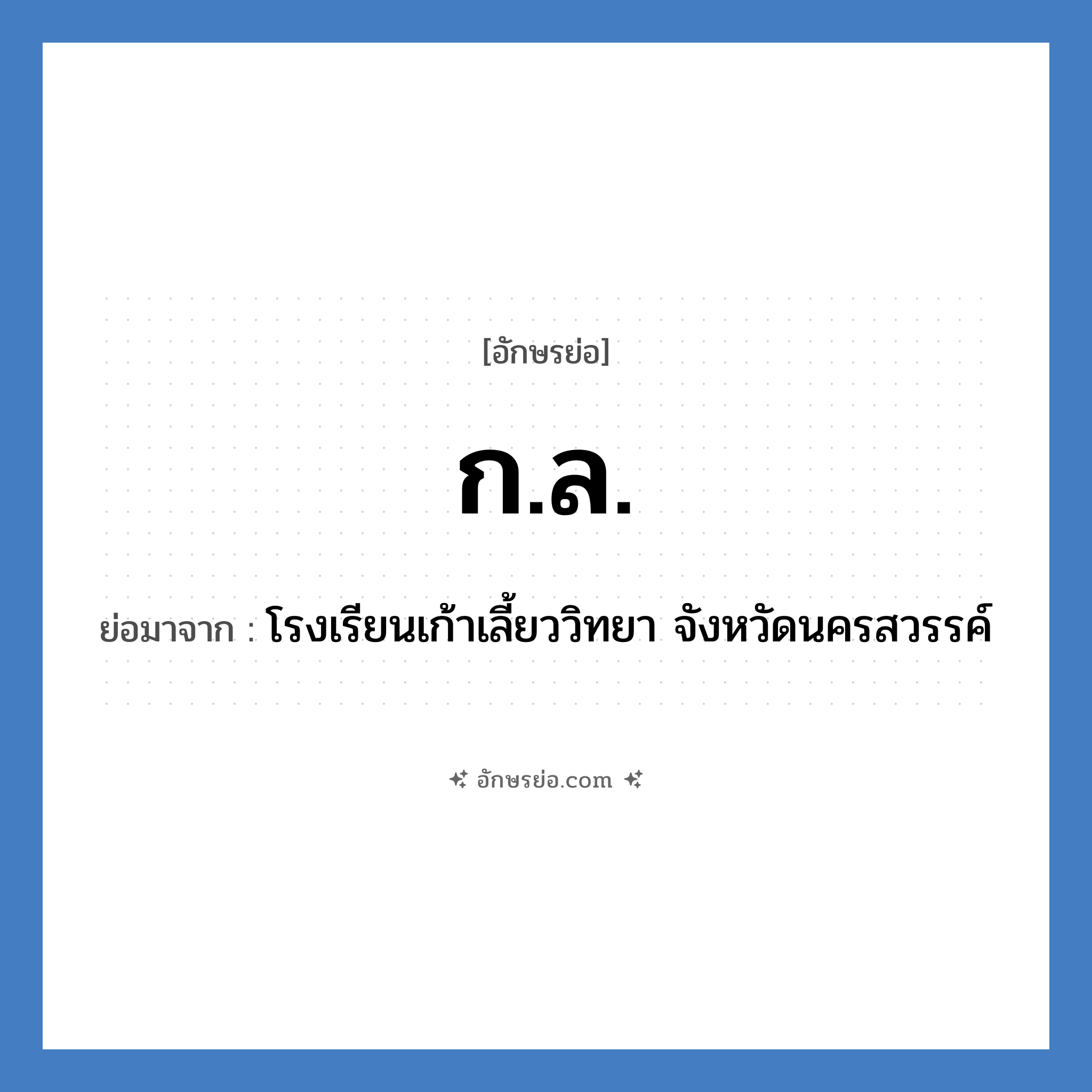 ก.ล. ย่อมาจาก?, อักษรย่อ ก.ล. ย่อมาจาก โรงเรียนเก้าเลี้ยววิทยา จังหวัดนครสวรรค์ หมวด ชื่อโรงเรียน หมวด ชื่อโรงเรียน