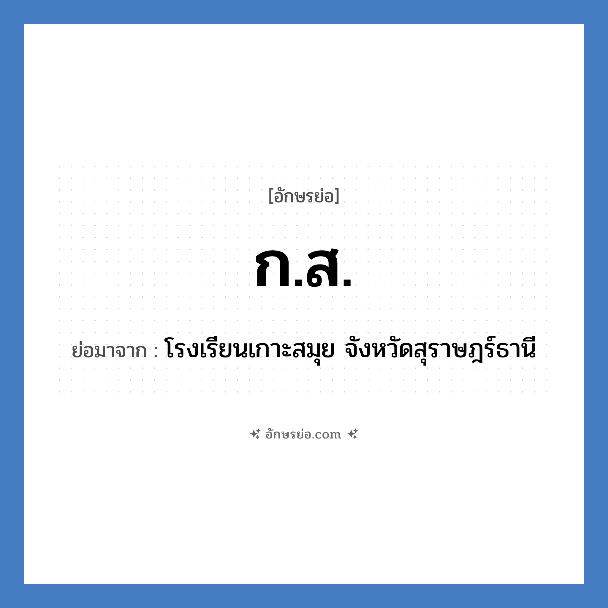 ก.ส. ย่อมาจาก?, อักษรย่อ ก.ส. ย่อมาจาก โรงเรียนเกาะสมุย จังหวัดสุราษฎร์ธานี หมวด ชื่อโรงเรียน หมวด ชื่อโรงเรียน