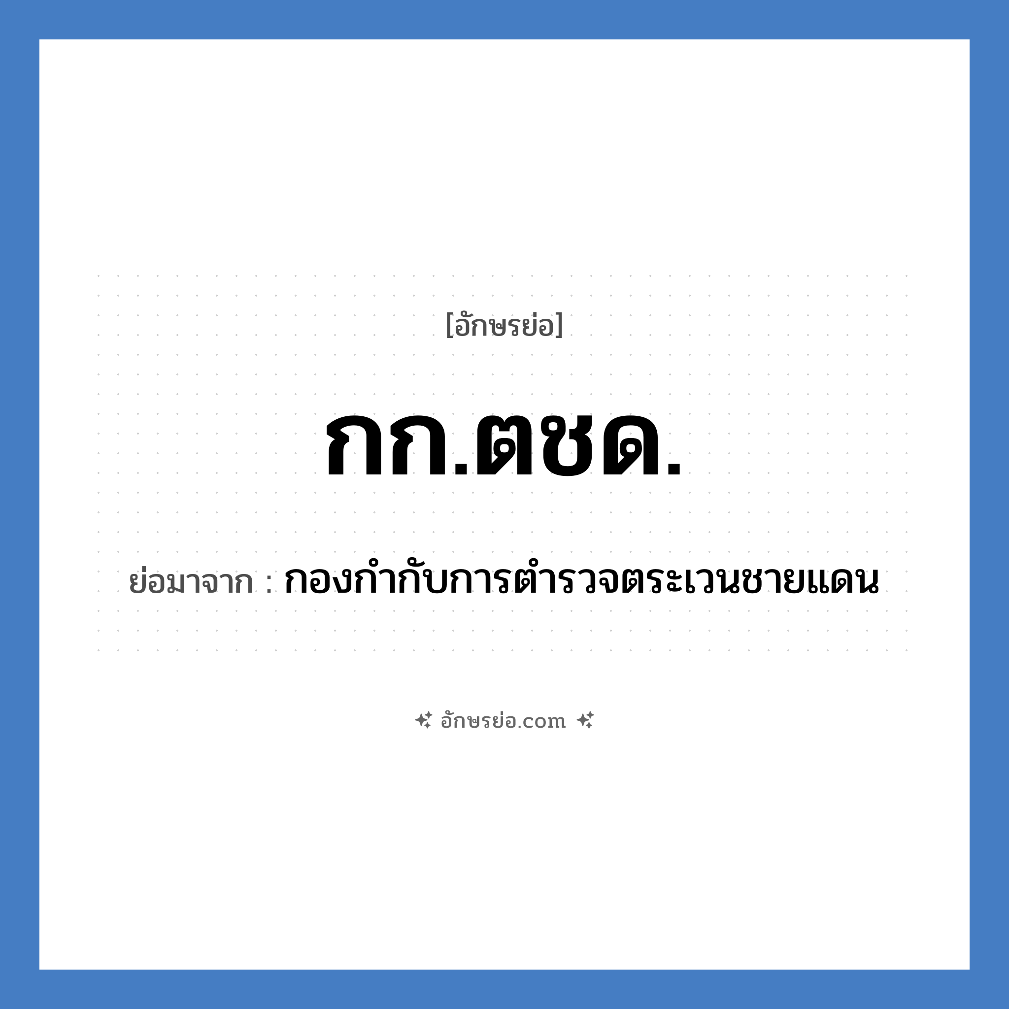 กก.ตชด. ย่อมาจาก?, อักษรย่อ กก.ตชด. ย่อมาจาก กองกำกับการตำรวจตระเวนชายแดน