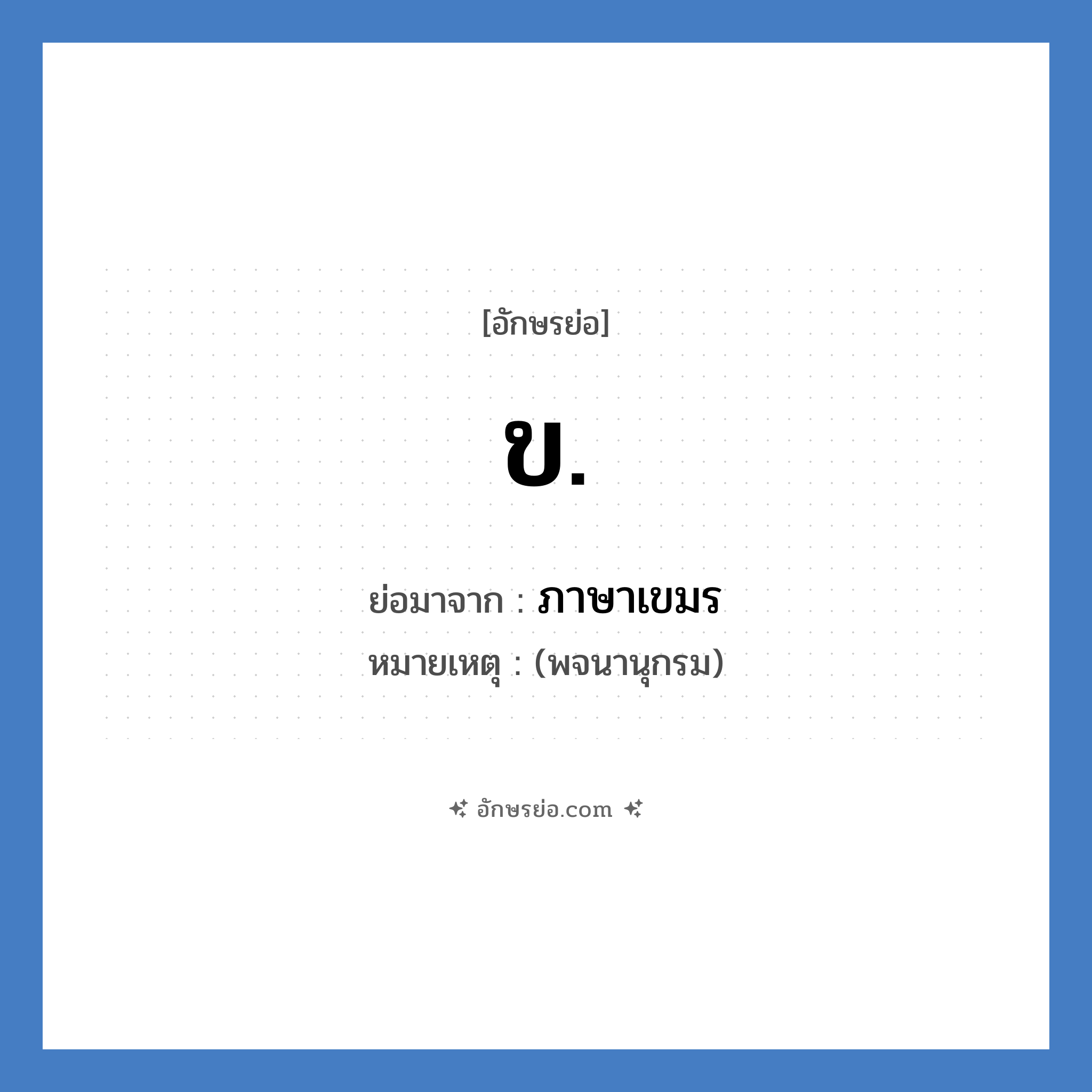 ภาษาเขมร คำย่อคือ? แปลว่า?, อักษรย่อ ภาษาเขมร ย่อมาจาก ข. หมายเหตุ (พจนานุกรม)