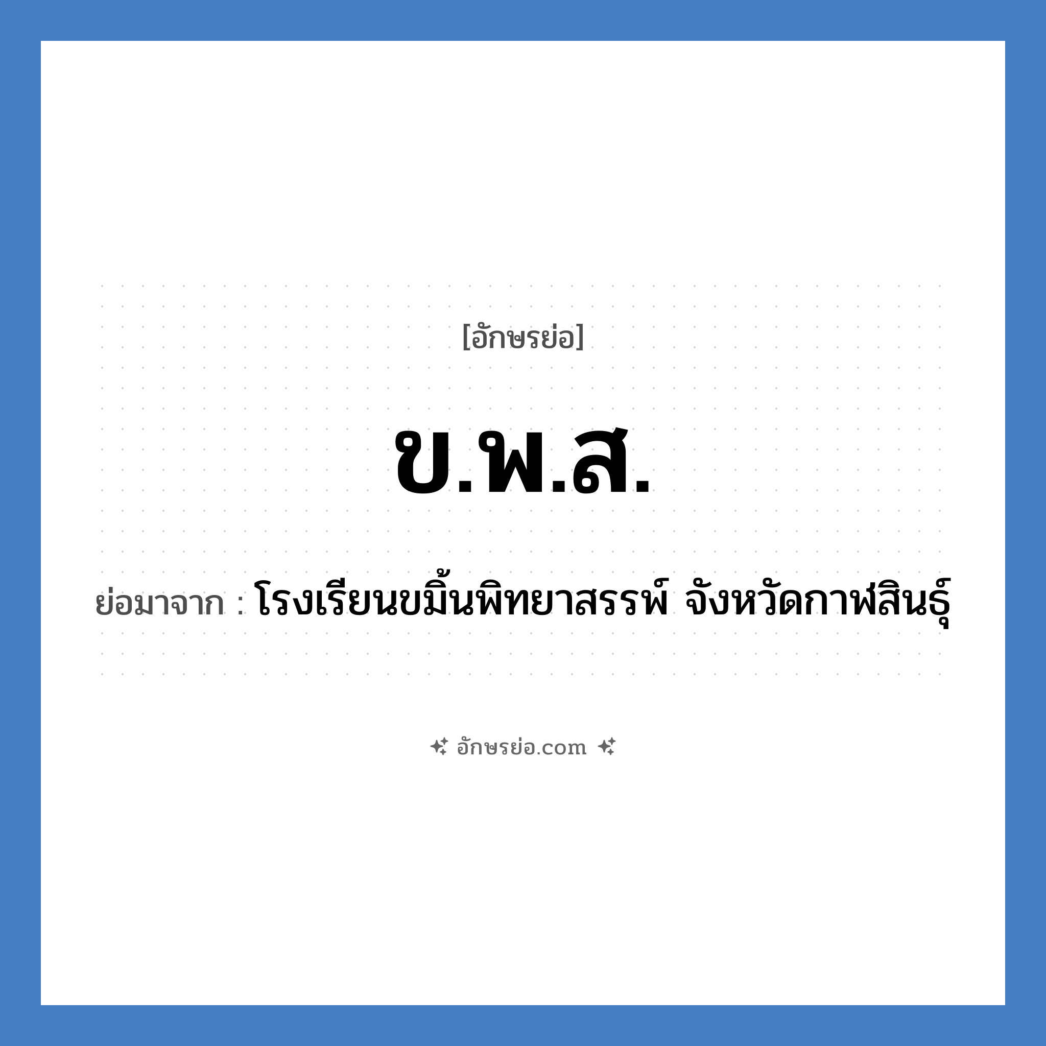 ข.พ.ส. ย่อมาจาก?, อักษรย่อ ข.พ.ส. ย่อมาจาก โรงเรียนขมิ้นพิทยาสรรพ์ จังหวัดกาฬสินธุ์ หมวด ชื่อโรงเรียน หมวด ชื่อโรงเรียน