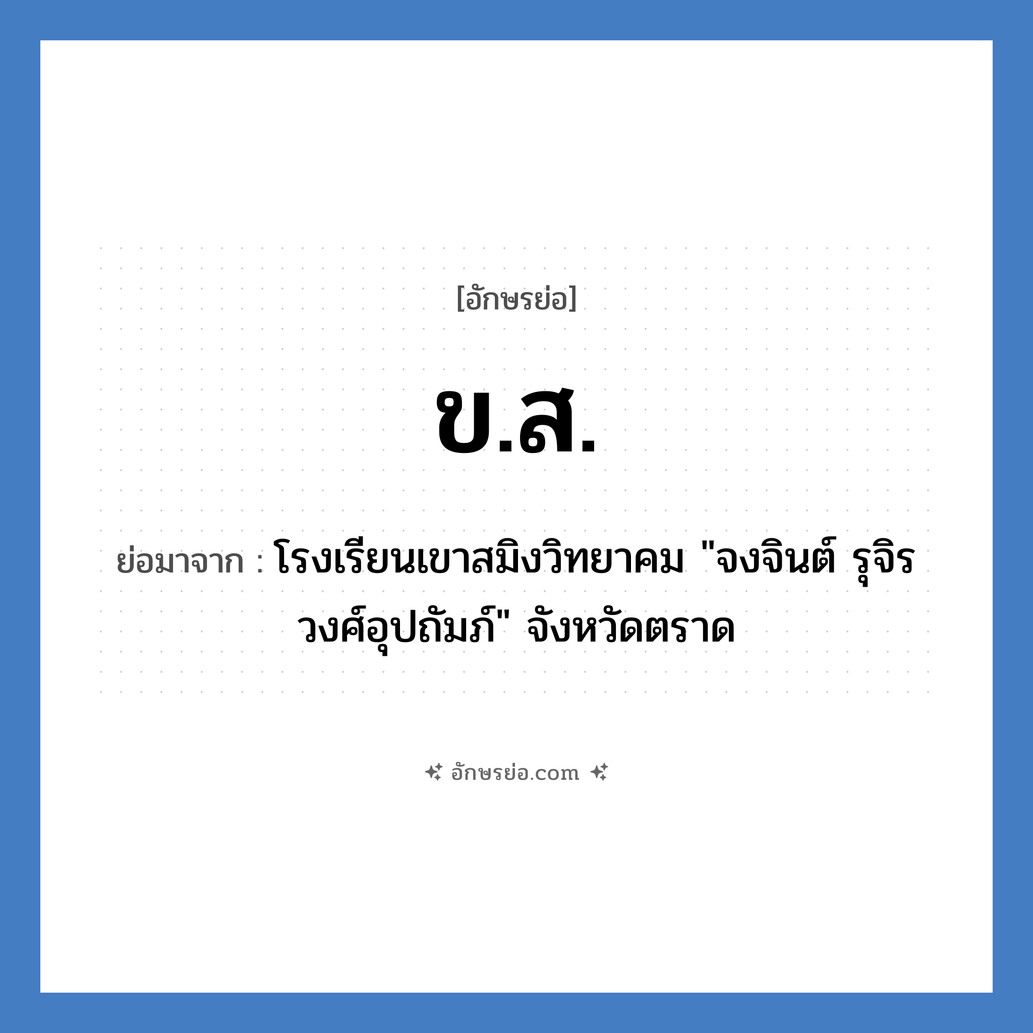 ข.ส. ย่อมาจาก?, อักษรย่อ ข.ส. ย่อมาจาก โรงเรียนเขาสมิงวิทยาคม &#34;จงจินต์ รุจิรวงศ์อุปถัมภ์&#34; จังหวัดตราด หมวด ชื่อโรงเรียน หมวด ชื่อโรงเรียน