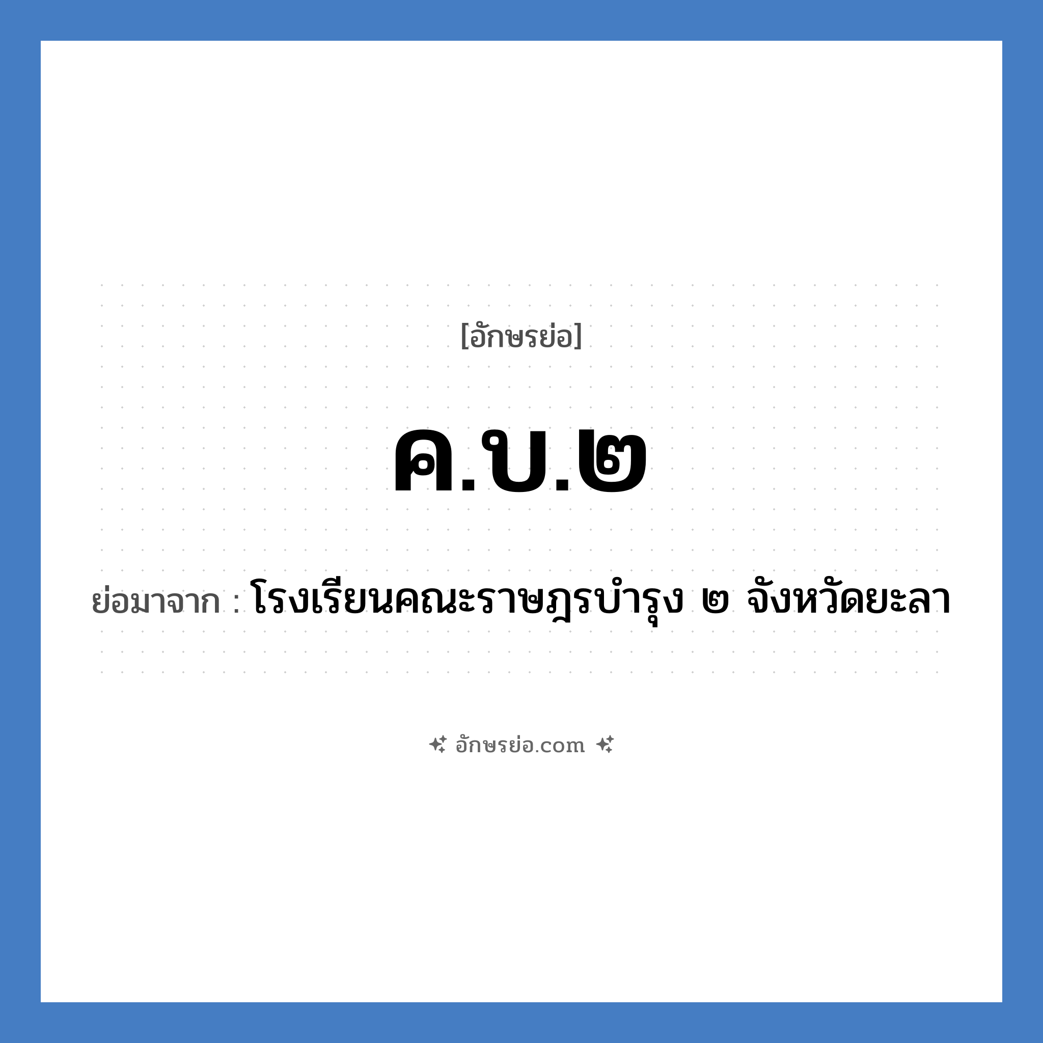 ค.บ.๒ ย่อมาจาก?, อักษรย่อ ค.บ.๒ ย่อมาจาก โรงเรียนคณะราษฎรบำรุง ๒ จังหวัดยะลา หมวด ชื่อโรงเรียน หมวด ชื่อโรงเรียน