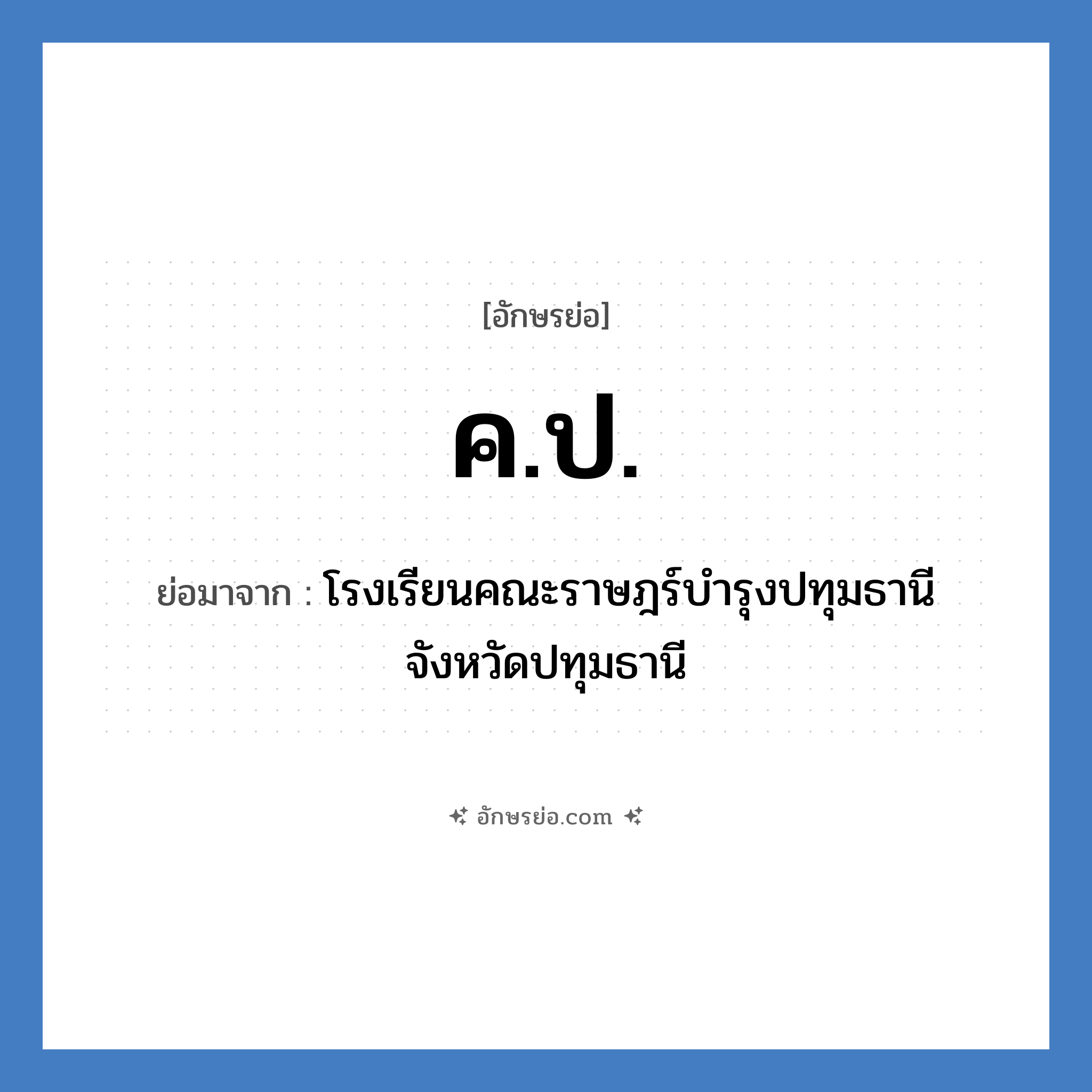 ค.ป. ย่อมาจาก?, อักษรย่อ ค.ป. ย่อมาจาก โรงเรียนคณะราษฎร์บำรุงปทุมธานี จังหวัดปทุมธานี หมวด ชื่อโรงเรียน หมวด ชื่อโรงเรียน