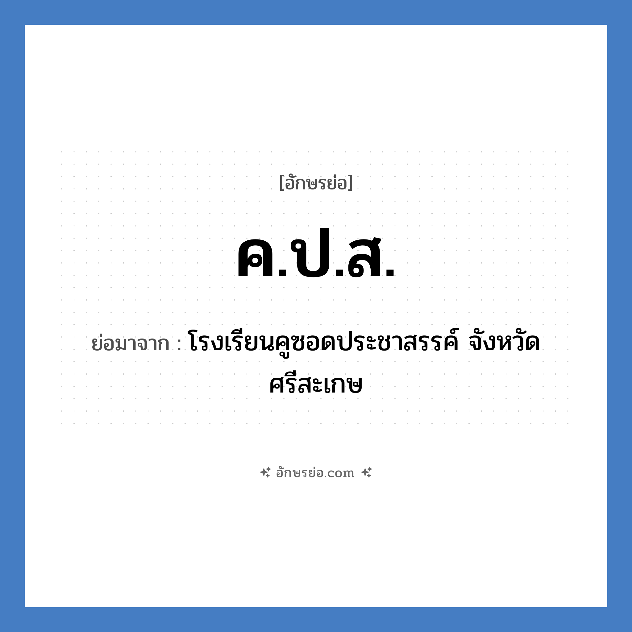 ค.ป.ส. ย่อมาจาก?, อักษรย่อ ค.ป.ส. ย่อมาจาก โรงเรียนคูซอดประชาสรรค์ จังหวัดศรีสะเกษ หมวด ชื่อโรงเรียน หมวด ชื่อโรงเรียน