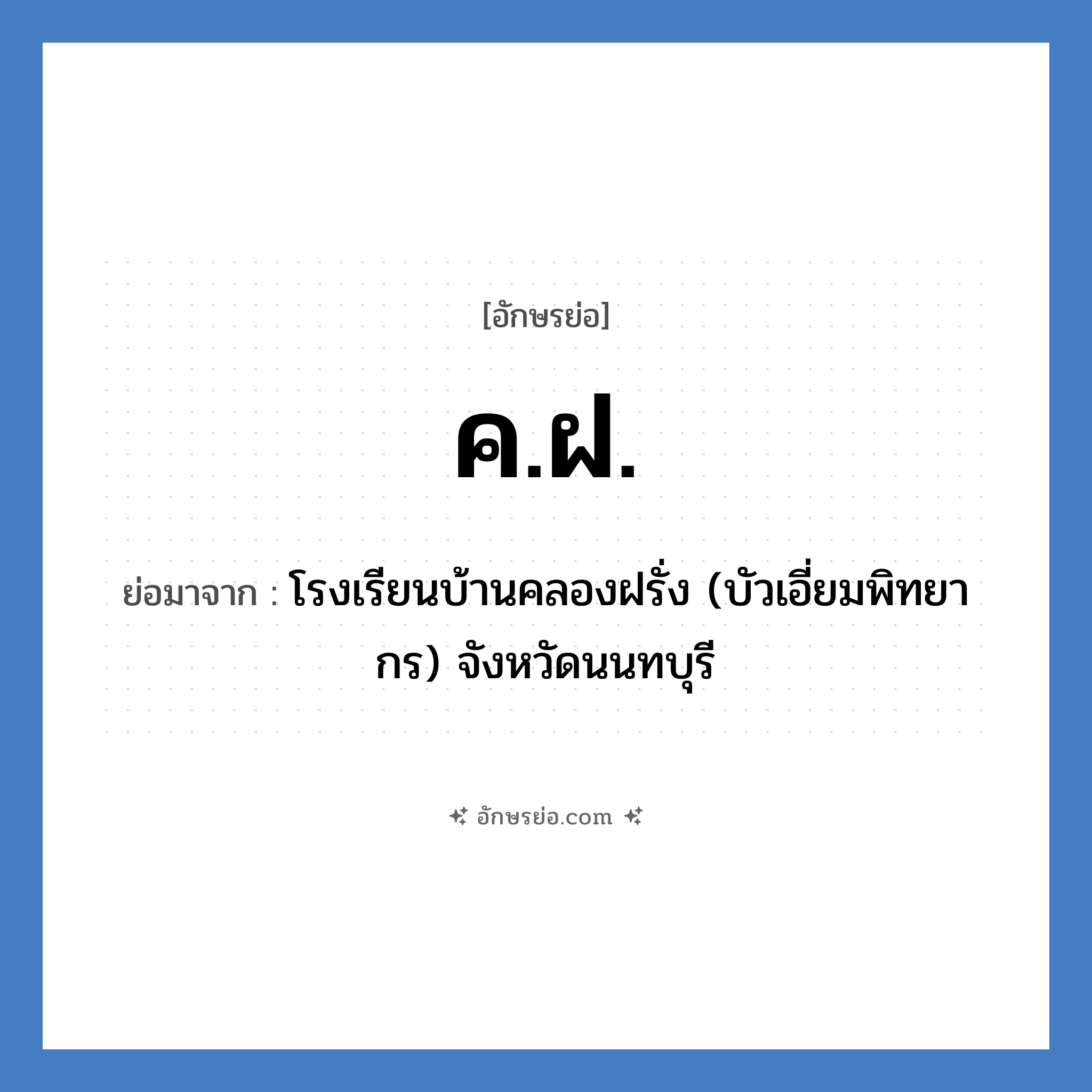 ค.ฝ. ย่อมาจาก?, อักษรย่อ ค.ฝ. ย่อมาจาก โรงเรียนบ้านคลองฝรั่ง (บัวเอี่ยมพิทยากร) จังหวัดนนทบุรี หมวด ชื่อโรงเรียน หมวด ชื่อโรงเรียน