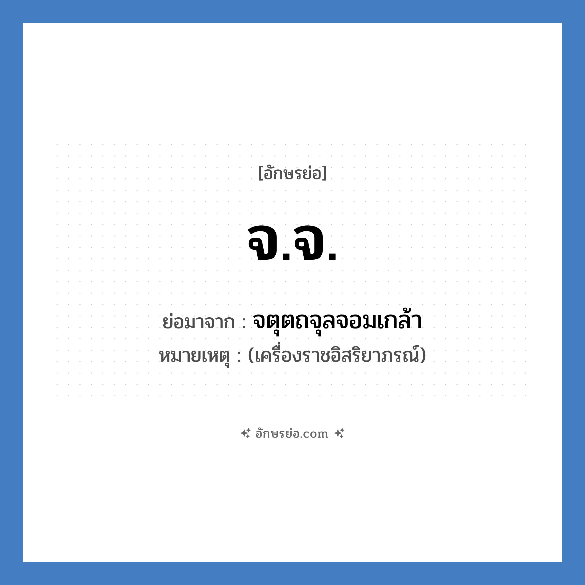 จ.จ. ย่อมาจาก?, อักษรย่อ จ.จ. ย่อมาจาก จตุตถจุลจอมเกล้า หมายเหตุ (เครื่องราชอิสริยาภรณ์)