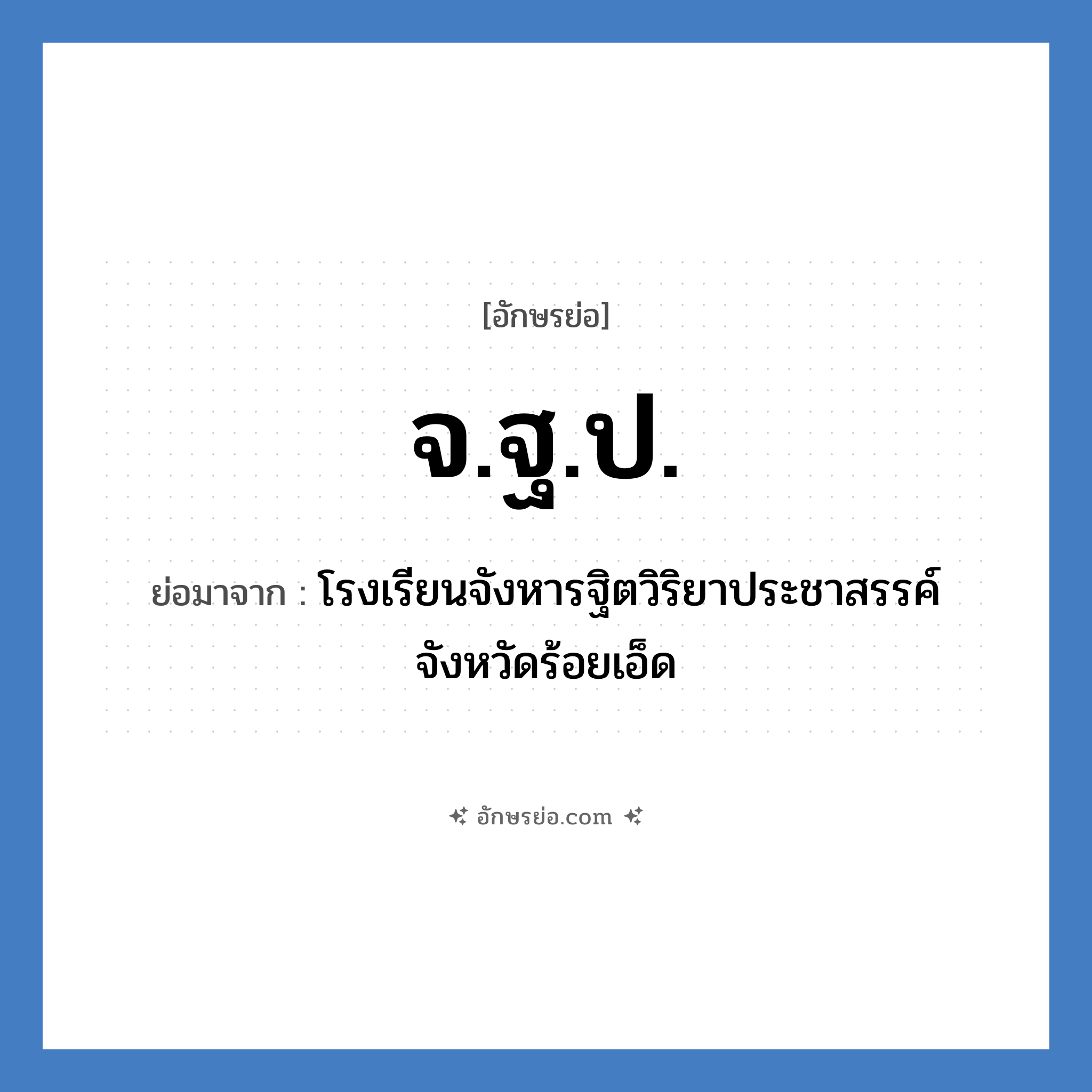 จ.ฐ.ป. ย่อมาจาก?, อักษรย่อ จ.ฐ.ป. ย่อมาจาก โรงเรียนจังหารฐิตวิริยาประชาสรรค์ จังหวัดร้อยเอ็ด หมวด ชื่อโรงเรียน หมวด ชื่อโรงเรียน