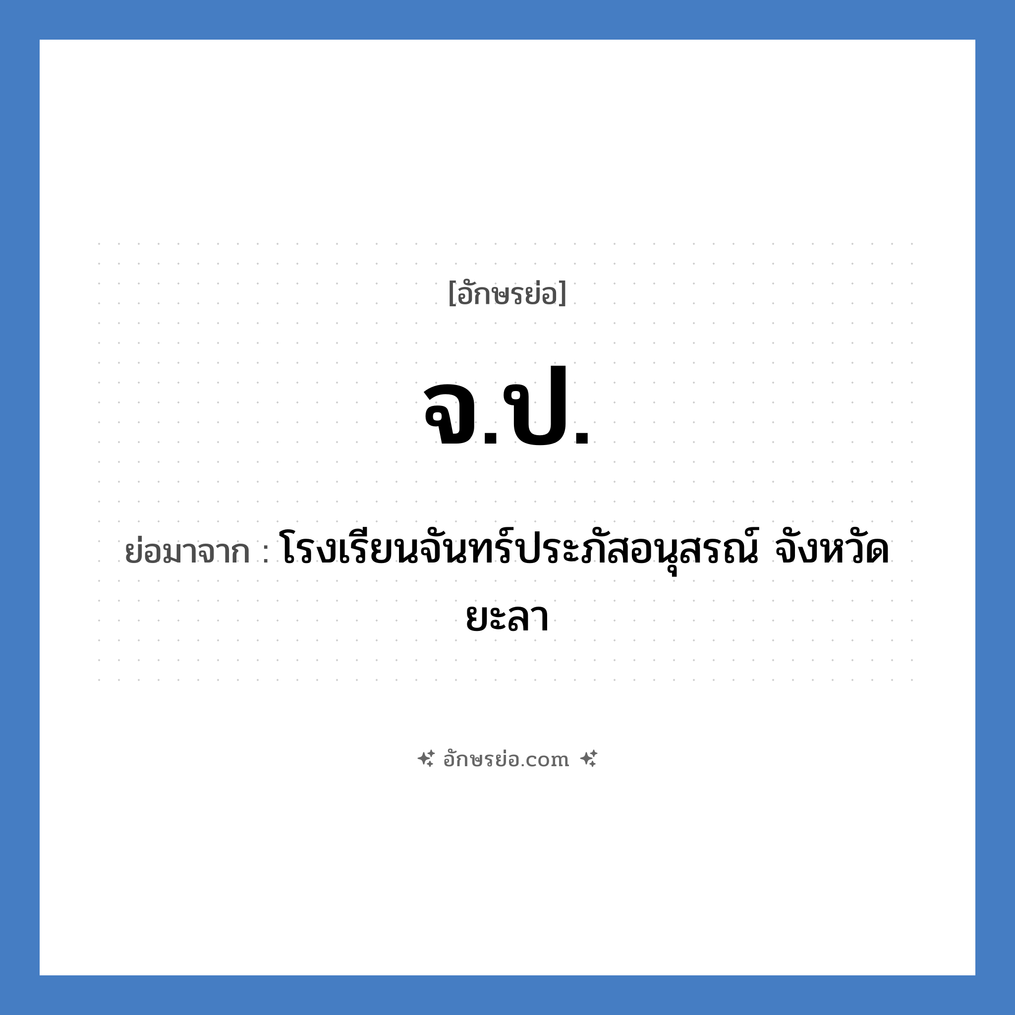 จ.ป. ย่อมาจาก?, อักษรย่อ จ.ป. ย่อมาจาก โรงเรียนจันทร์ประภัสอนุสรณ์ จังหวัดยะลา หมวด ชื่อโรงเรียน หมวด ชื่อโรงเรียน