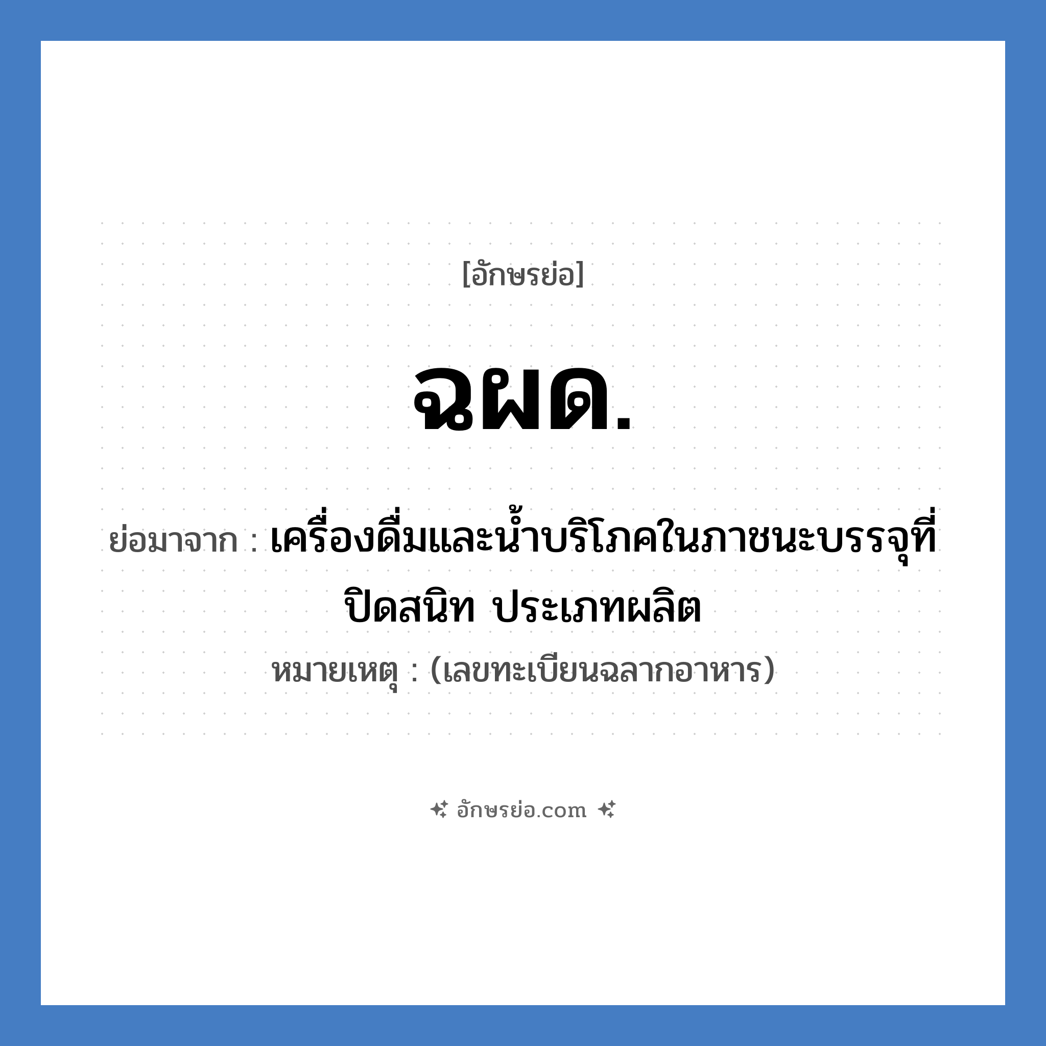 ฉผด. ย่อมาจาก?, อักษรย่อ ฉผด. ย่อมาจาก เครื่องดื่มและน้ำบริโภคในภาชนะบรรจุที่ปิดสนิท ประเภทผลิต หมายเหตุ (เลขทะเบียนฉลากอาหาร)