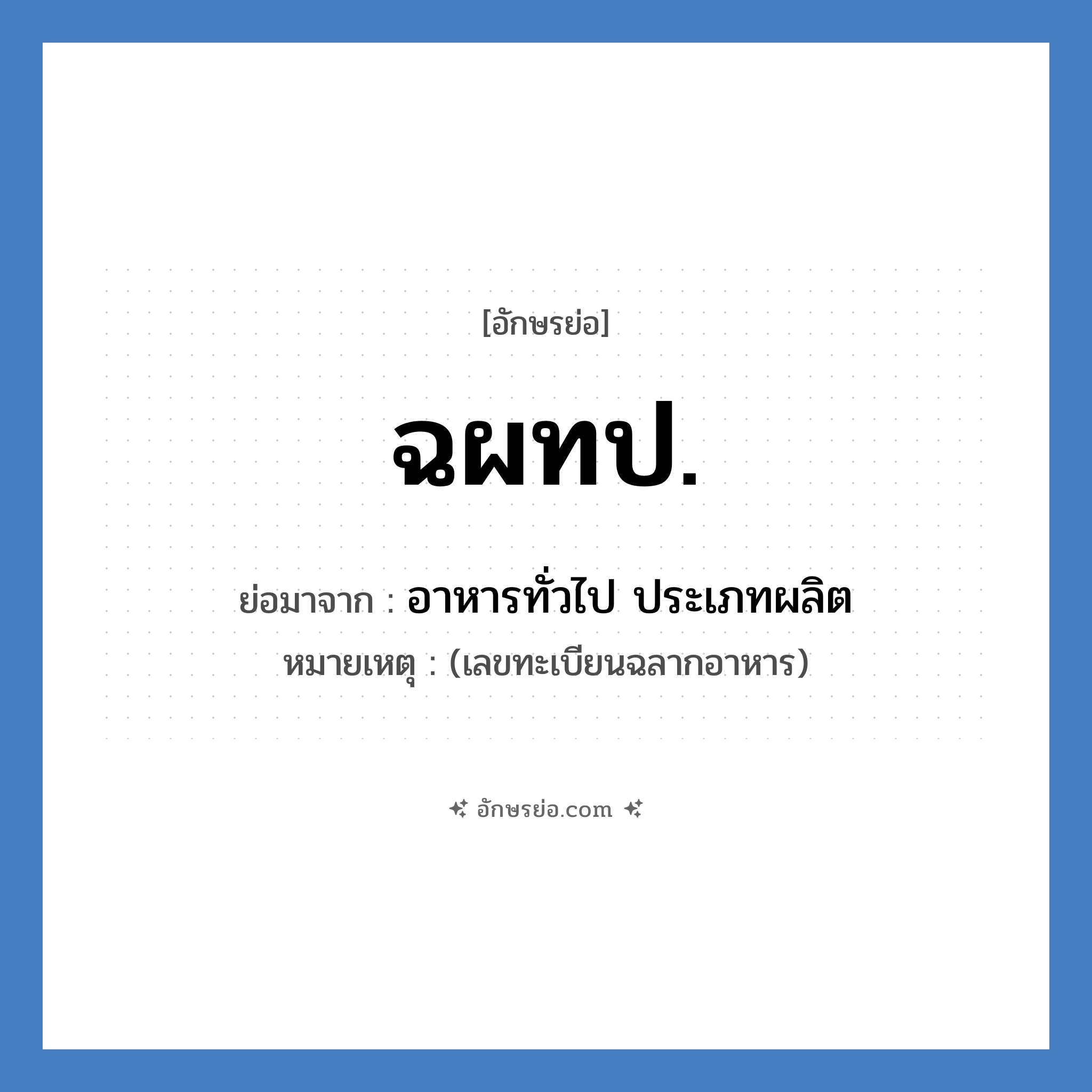 ฉผทป. ย่อมาจาก?, อักษรย่อ ฉผทป. ย่อมาจาก อาหารทั่วไป ประเภทผลิต หมายเหตุ (เลขทะเบียนฉลากอาหาร)