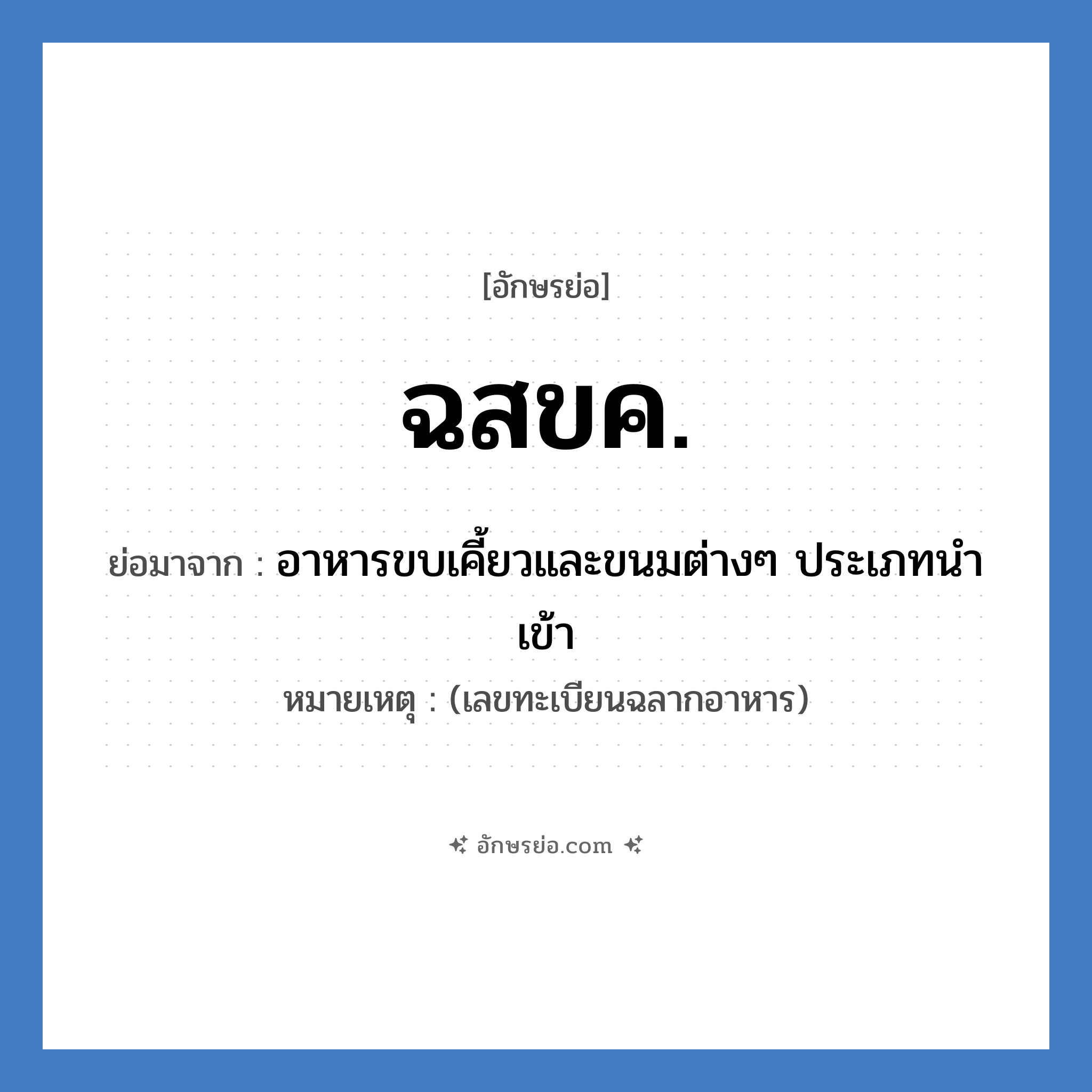 ฉสขค. ย่อมาจาก?, อักษรย่อ ฉสขค. ย่อมาจาก อาหารขบเคี้ยวและขนมต่างๆ ประเภทนำเข้า หมายเหตุ (เลขทะเบียนฉลากอาหาร)