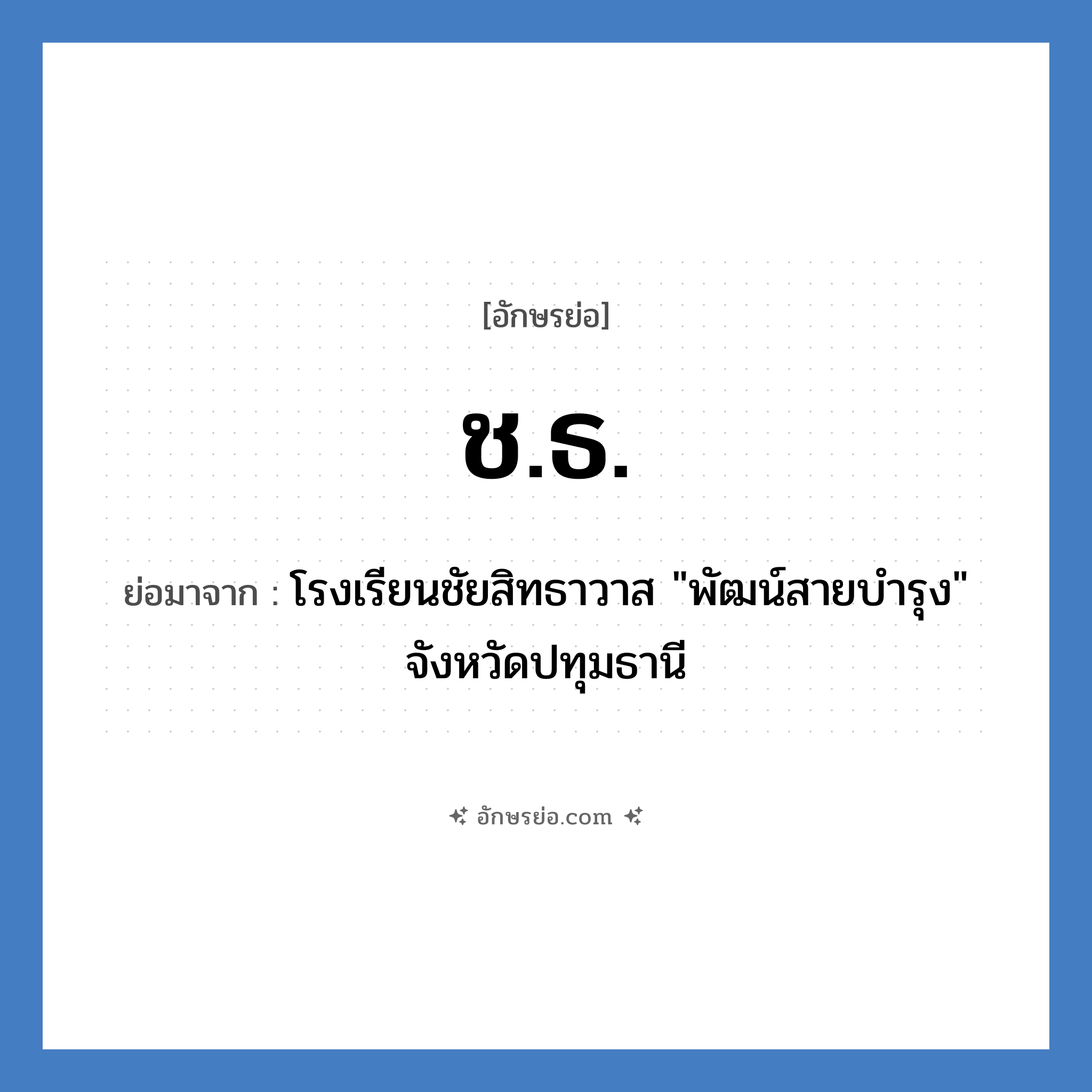 ช.ธ. ย่อมาจาก?, อักษรย่อ ช.ธ. ย่อมาจาก โรงเรียนชัยสิทธาวาส &#34;พัฒน์สายบำรุง&#34; จังหวัดปทุมธานี หมวด ชื่อโรงเรียน หมวด ชื่อโรงเรียน