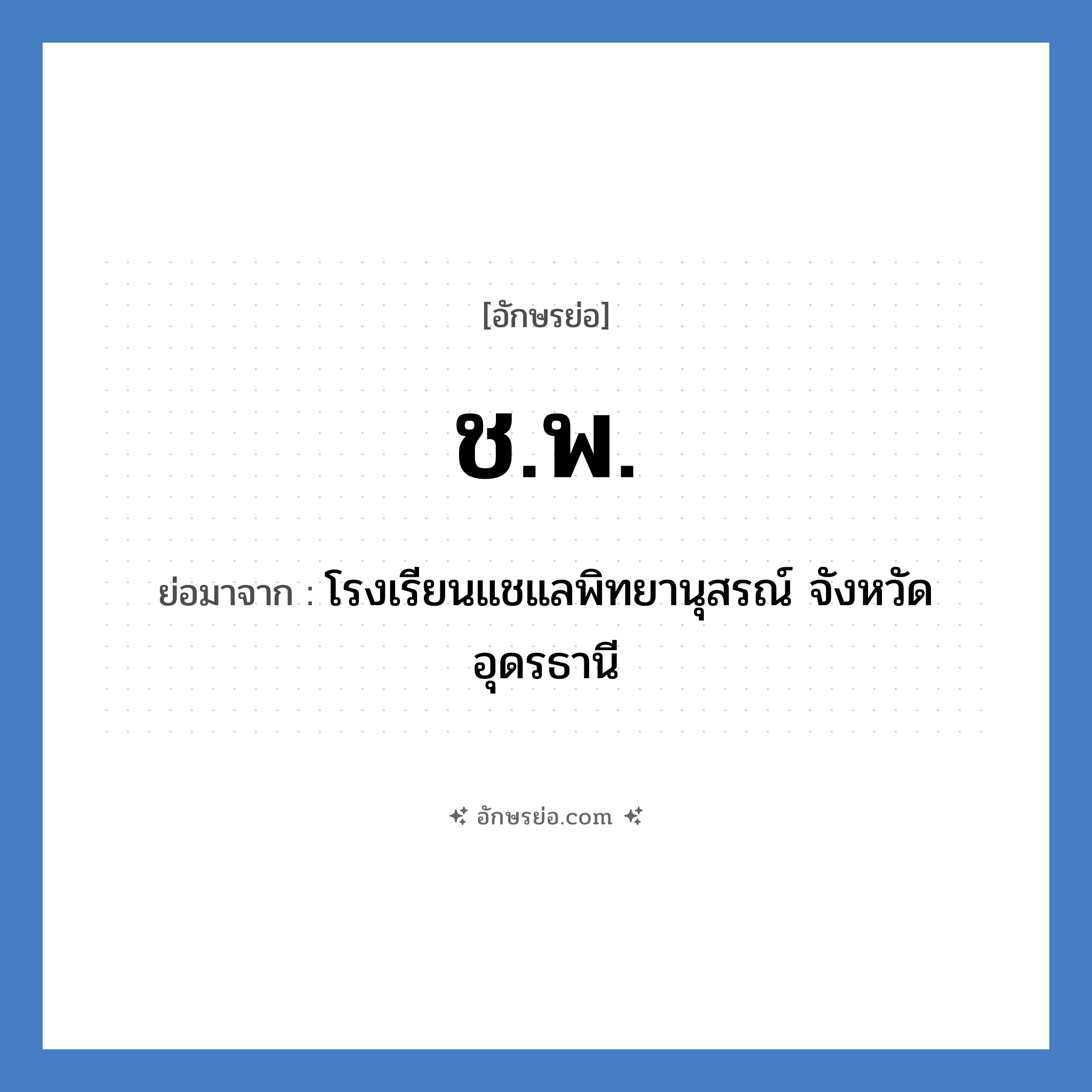 ช.พ. ย่อมาจาก?, อักษรย่อ ช.พ. ย่อมาจาก โรงเรียนแชแลพิทยานุสรณ์ จังหวัดอุดรธานี หมวด ชื่อโรงเรียน หมวด ชื่อโรงเรียน