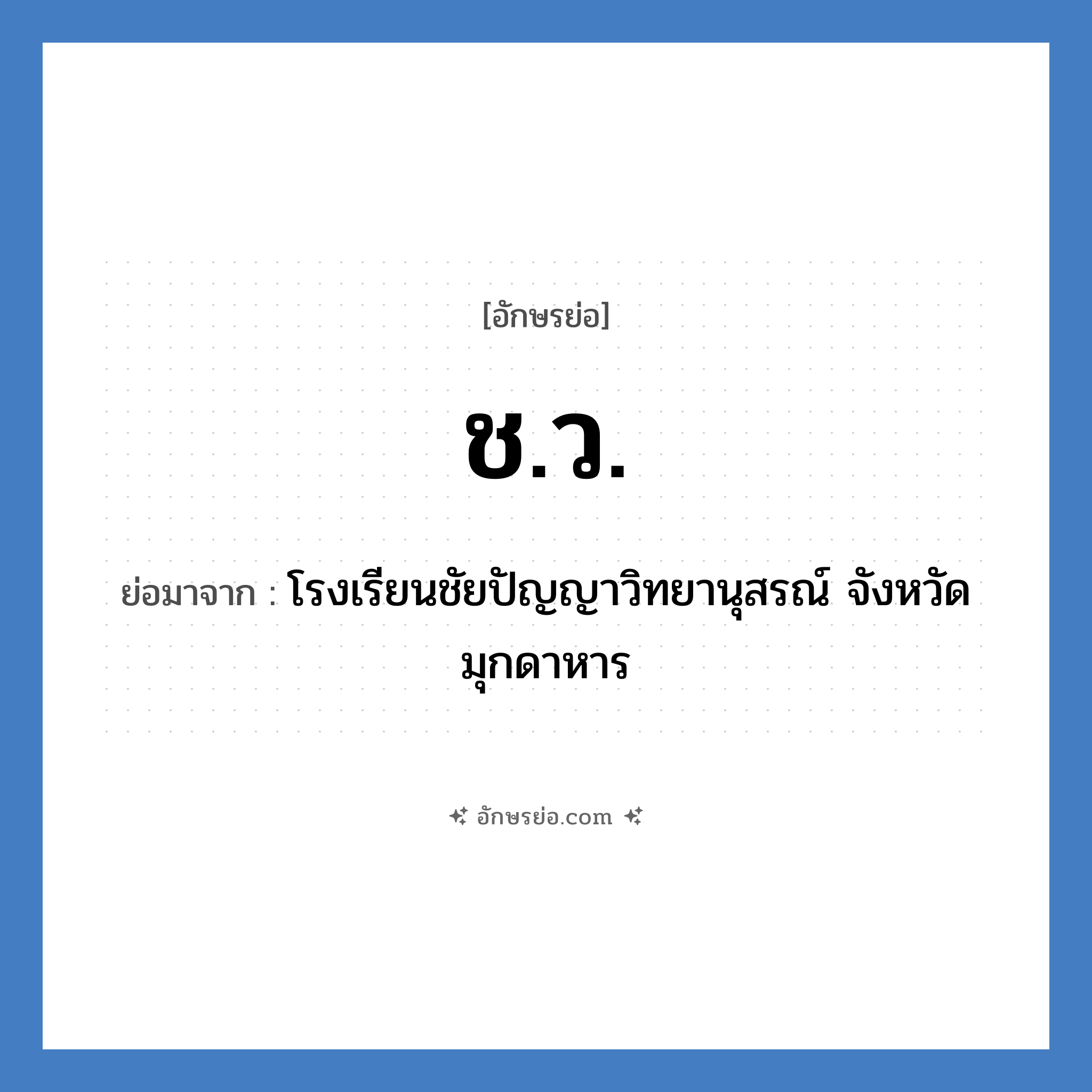 ช.ว. ย่อมาจาก?, อักษรย่อ ช.ว. ย่อมาจาก โรงเรียนชัยปัญญาวิทยานุสรณ์ จังหวัดมุกดาหาร หมวด ชื่อโรงเรียน หมวด ชื่อโรงเรียน