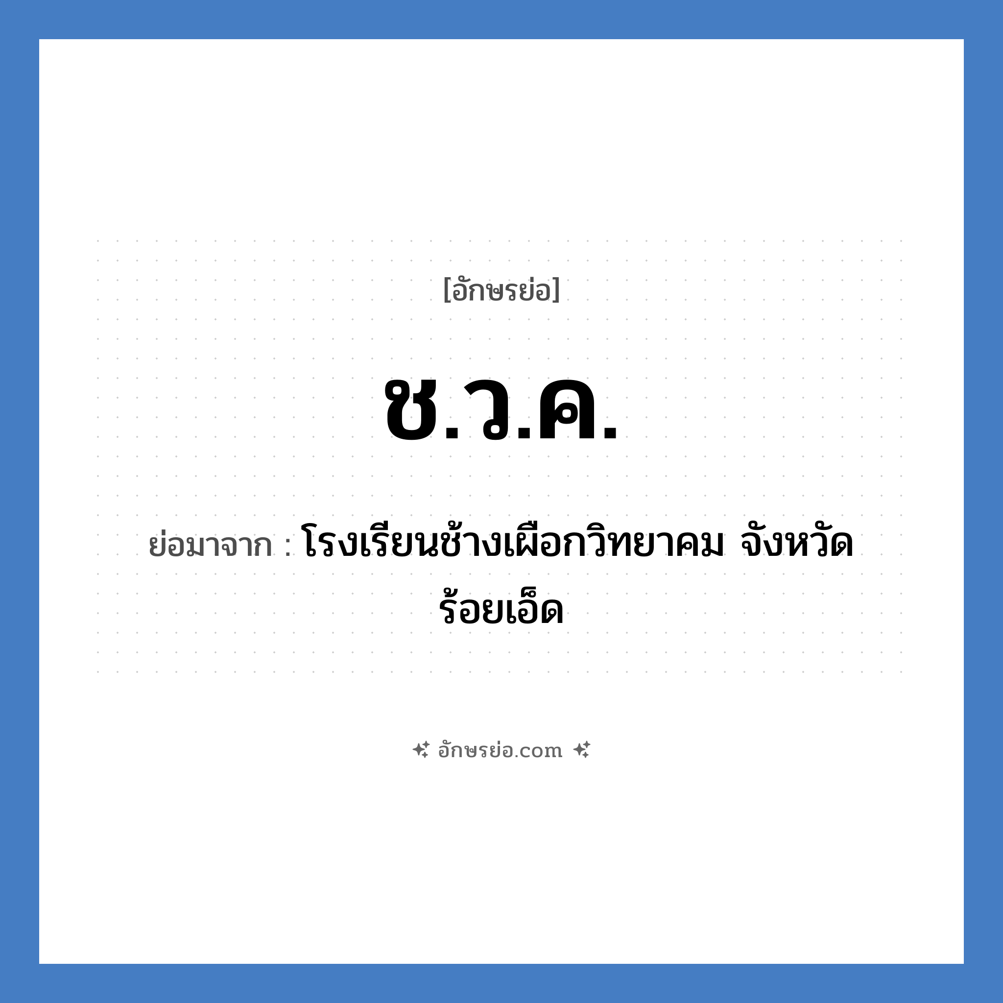 ช.ว.ค. ย่อมาจาก?, อักษรย่อ ช.ว.ค. ย่อมาจาก โรงเรียนช้างเผือกวิทยาคม จังหวัดร้อยเอ็ด หมวด ชื่อโรงเรียน หมวด ชื่อโรงเรียน