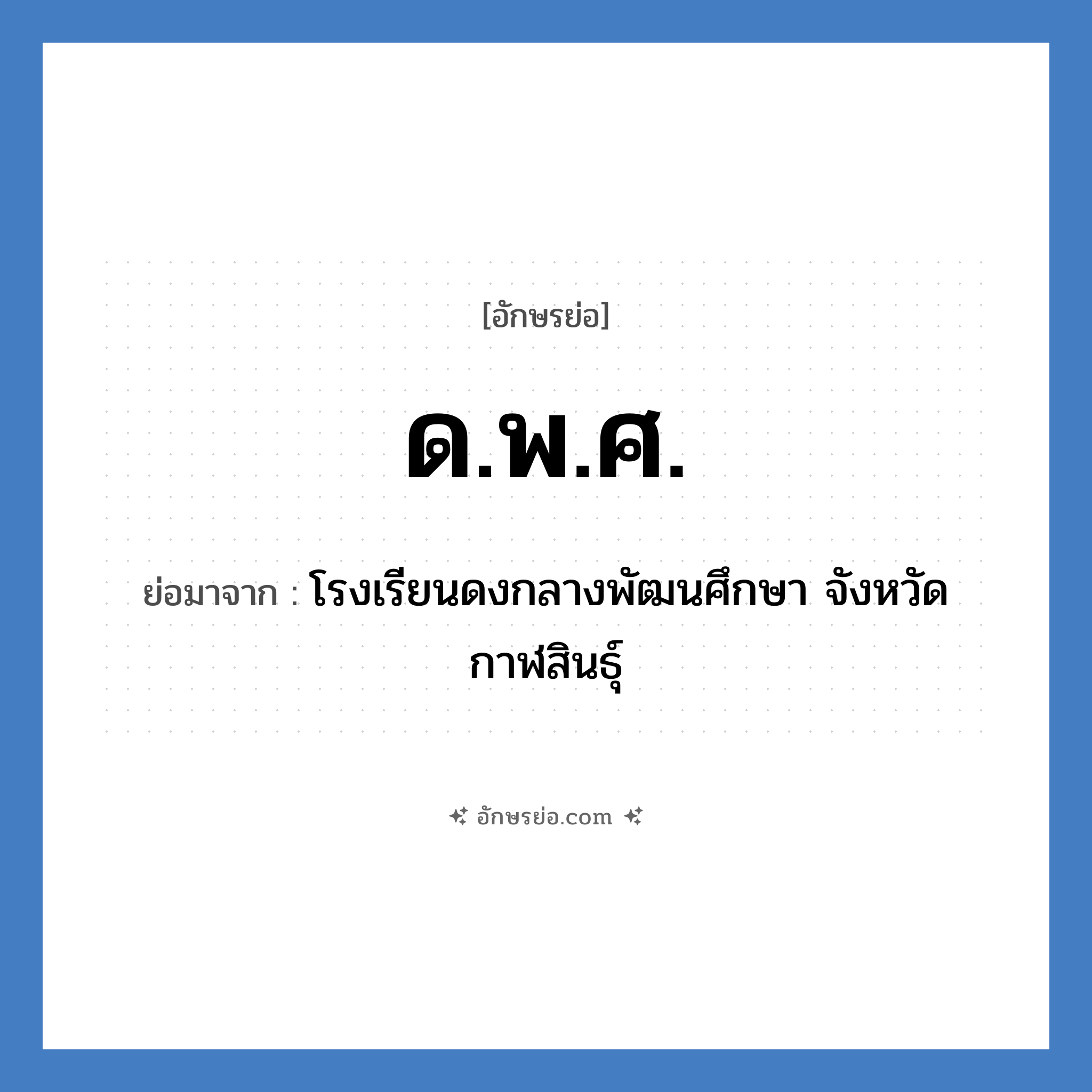 ด.พ.ศ. ย่อมาจาก?, อักษรย่อ ด.พ.ศ. ย่อมาจาก โรงเรียนดงกลางพัฒนศึกษา จังหวัดกาฬสินธุ์ หมวด ชื่อโรงเรียน หมวด ชื่อโรงเรียน