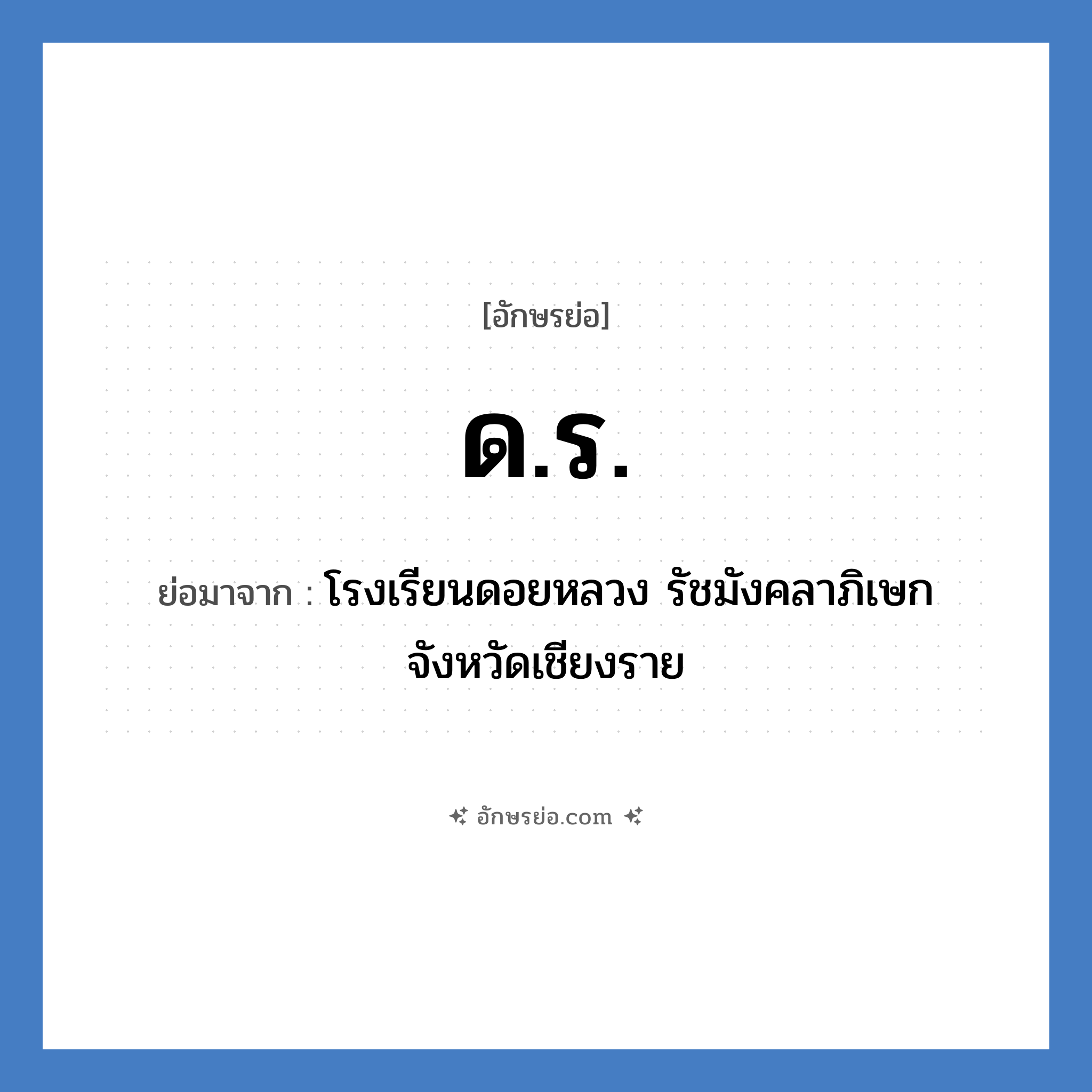 ด.ร. ย่อมาจาก?, อักษรย่อ ด.ร. ย่อมาจาก โรงเรียนดอยหลวง รัชมังคลาภิเษก จังหวัดเชียงราย หมวด ชื่อโรงเรียน หมวด ชื่อโรงเรียน