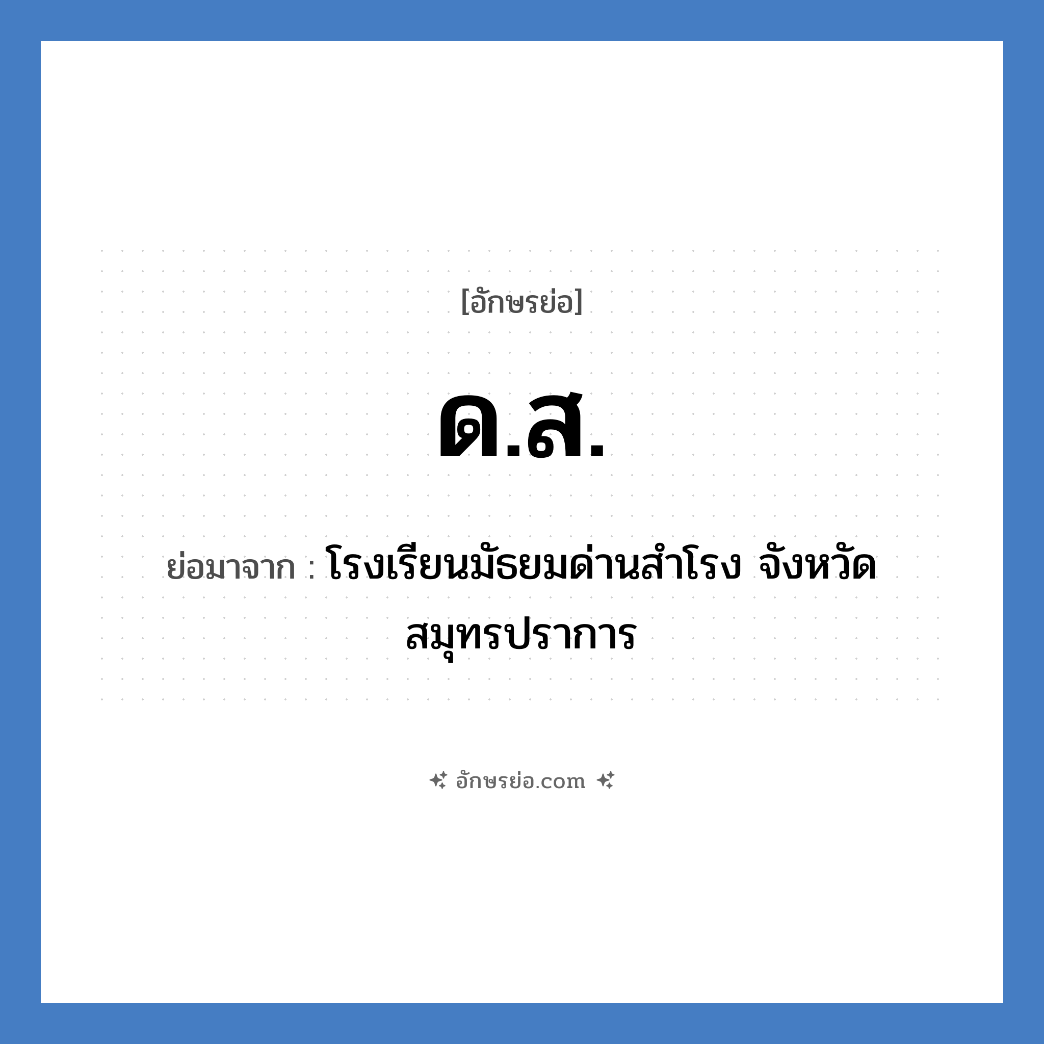 ด.ส. ย่อมาจาก?, อักษรย่อ ด.ส. ย่อมาจาก โรงเรียนมัธยมด่านสำโรง จังหวัดสมุทรปราการ หมวด ชื่อโรงเรียน หมวด ชื่อโรงเรียน