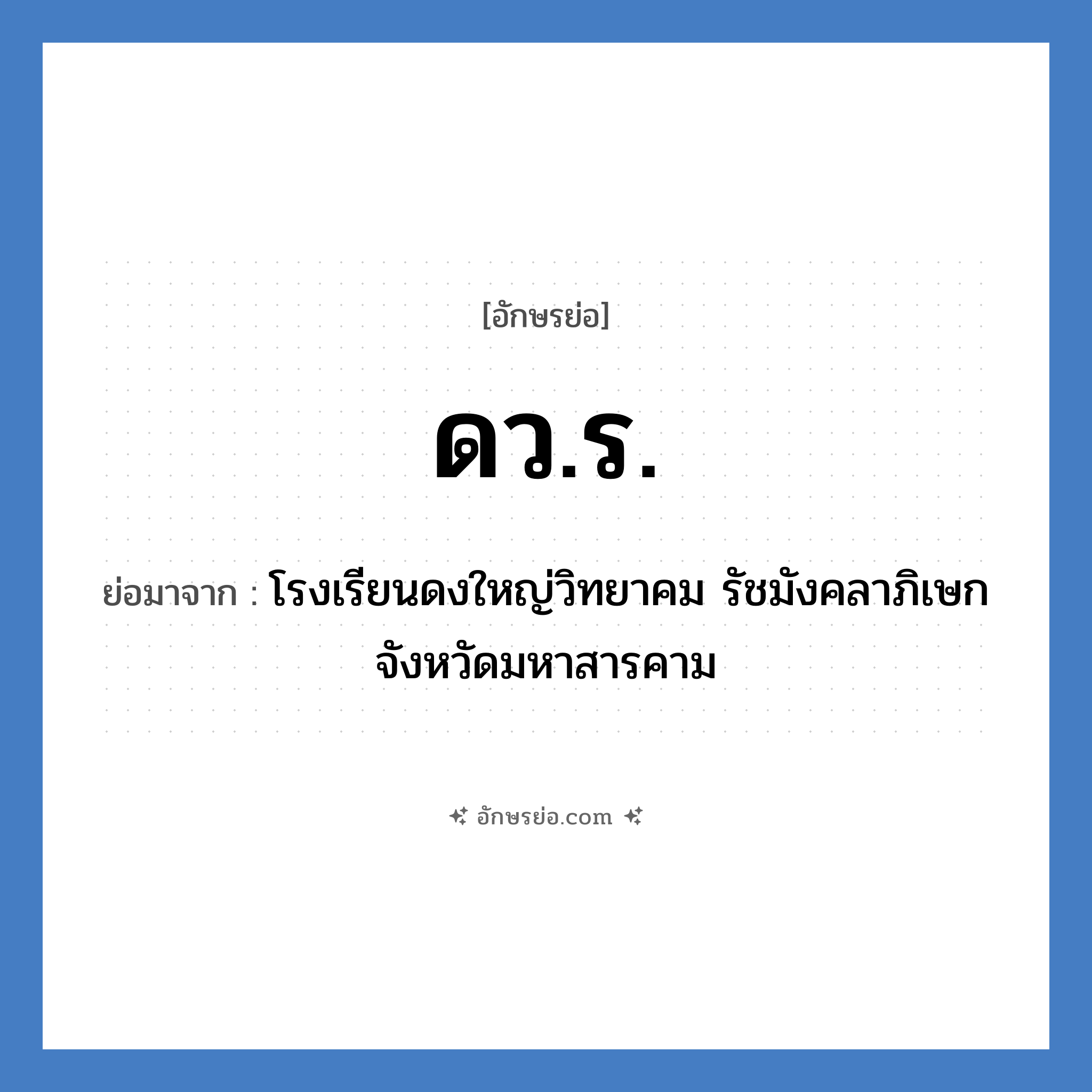 ดว.ร. ย่อมาจาก?, อักษรย่อ ดว.ร. ย่อมาจาก โรงเรียนดงใหญ่วิทยาคม รัชมังคลาภิเษก จังหวัดมหาสารคาม หมวด ชื่อโรงเรียน หมวด ชื่อโรงเรียน