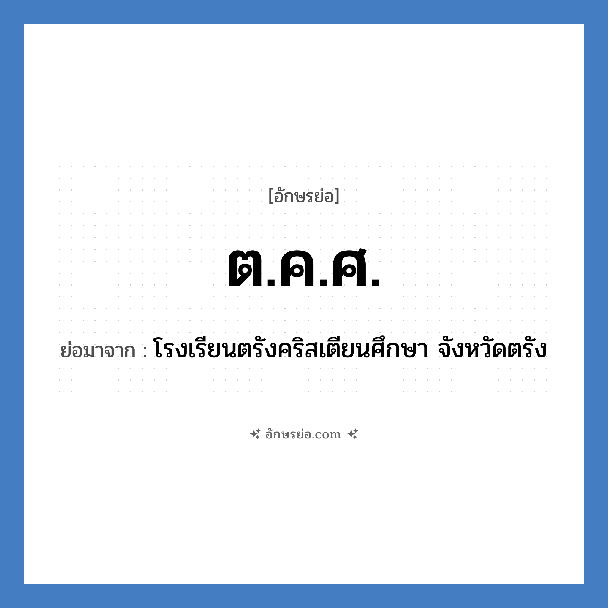 ต.ค.ศ. ย่อมาจาก?, อักษรย่อ ต.ค.ศ. ย่อมาจาก โรงเรียนตรังคริสเตียนศึกษา จังหวัดตรัง หมวด ชื่อโรงเรียน หมวด ชื่อโรงเรียน