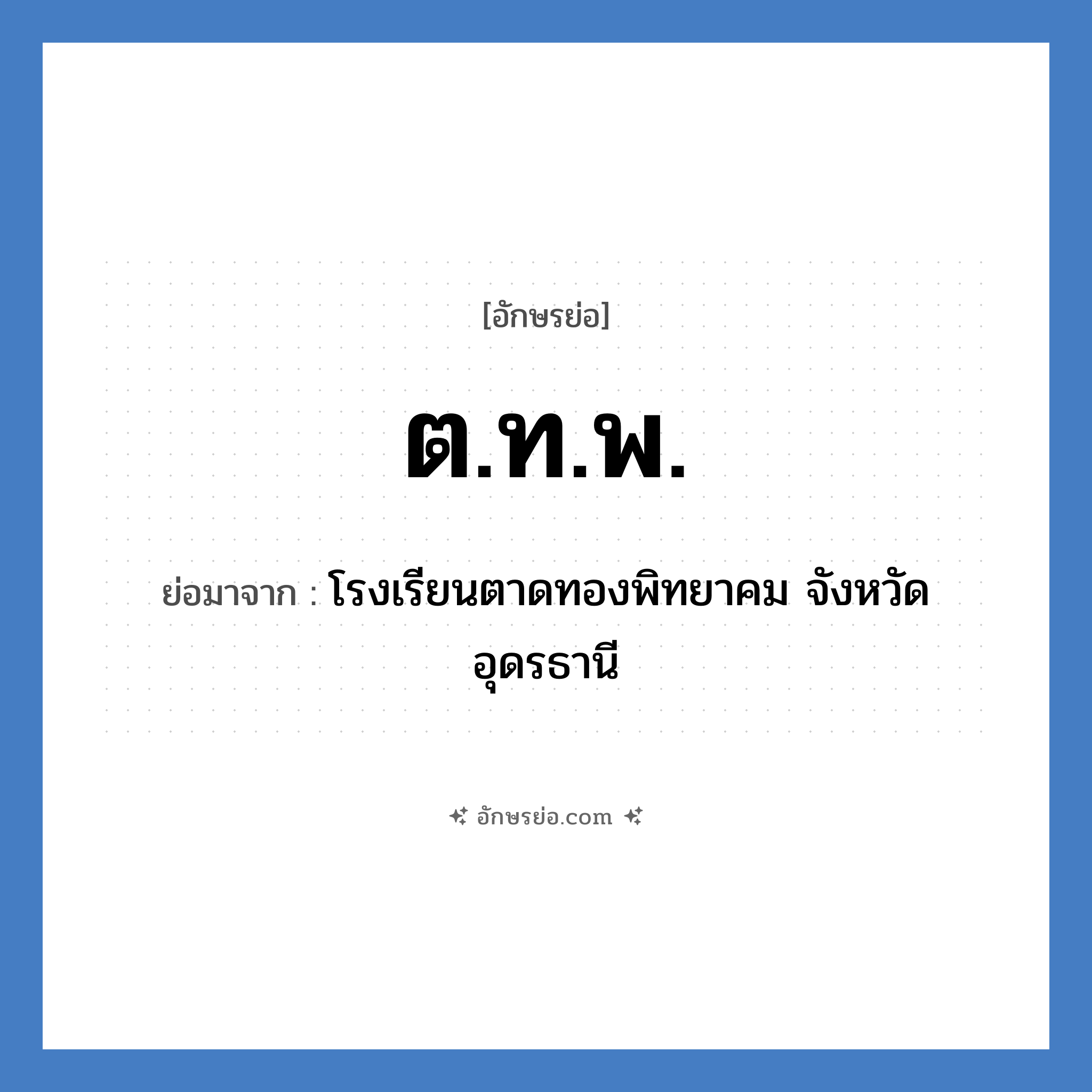 ต.ท.พ. ย่อมาจาก?, อักษรย่อ ต.ท.พ. ย่อมาจาก โรงเรียนตาดทองพิทยาคม จังหวัดอุดรธานี หมวด ชื่อโรงเรียน หมวด ชื่อโรงเรียน