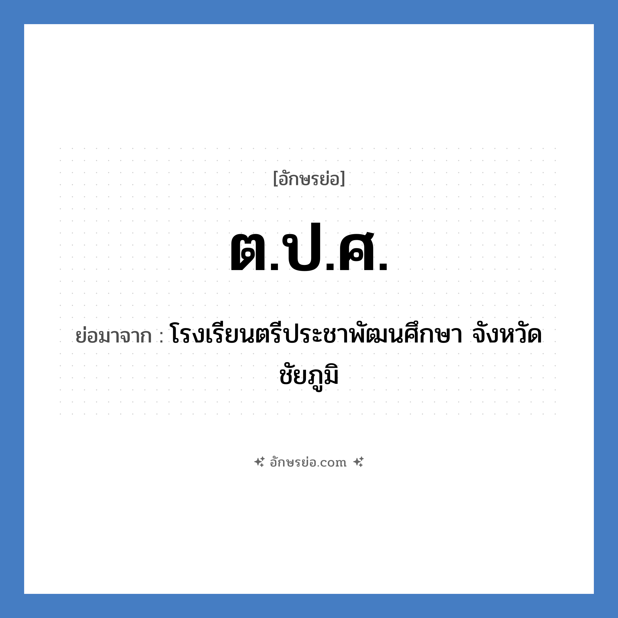 ต.ป.ศ. ย่อมาจาก?, อักษรย่อ ต.ป.ศ. ย่อมาจาก โรงเรียนตรีประชาพัฒนศึกษา จังหวัดชัยภูมิ หมวด ชื่อโรงเรียน หมวด ชื่อโรงเรียน