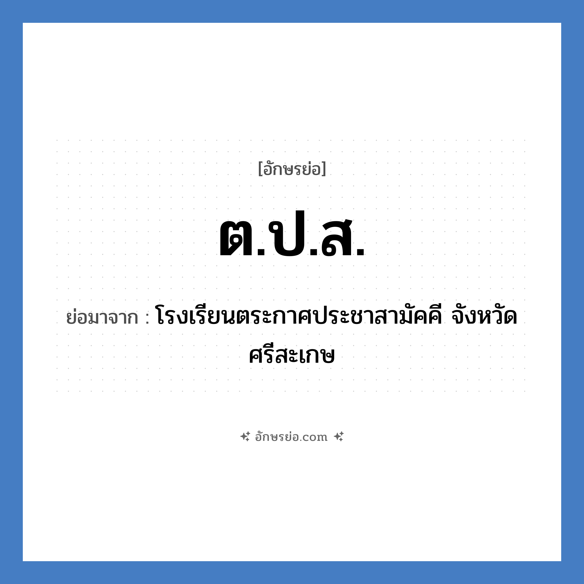 ต.ป.ส. ย่อมาจาก?, อักษรย่อ ต.ป.ส. ย่อมาจาก โรงเรียนตระกาศประชาสามัคคี จังหวัดศรีสะเกษ หมวด ชื่อโรงเรียน หมวด ชื่อโรงเรียน