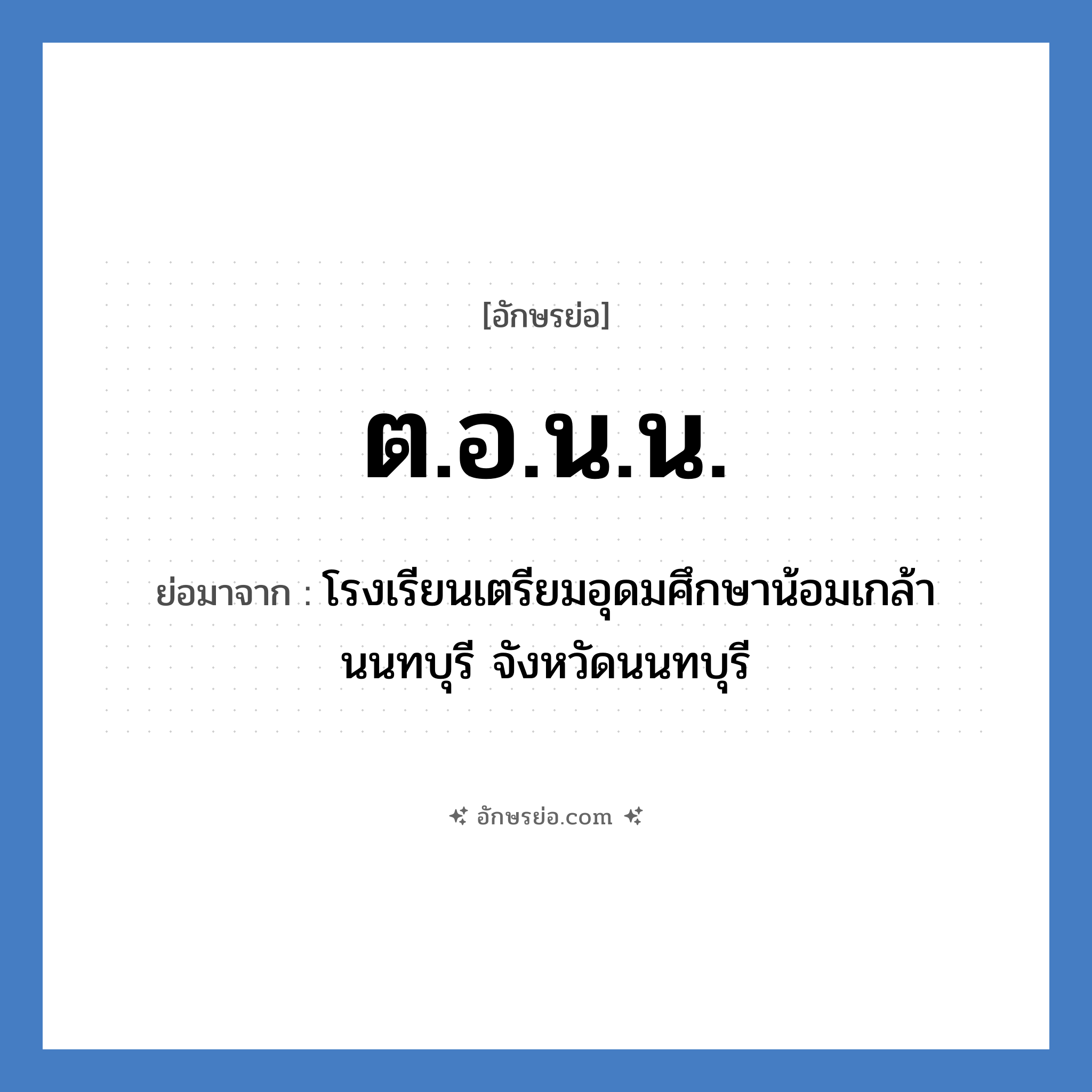 ต.อ.น.น. ย่อมาจาก?, อักษรย่อ ต.อ.น.น. ย่อมาจาก โรงเรียนเตรียมอุดมศึกษาน้อมเกล้า นนทบุรี จังหวัดนนทบุรี หมวด ชื่อโรงเรียน หมวด ชื่อโรงเรียน