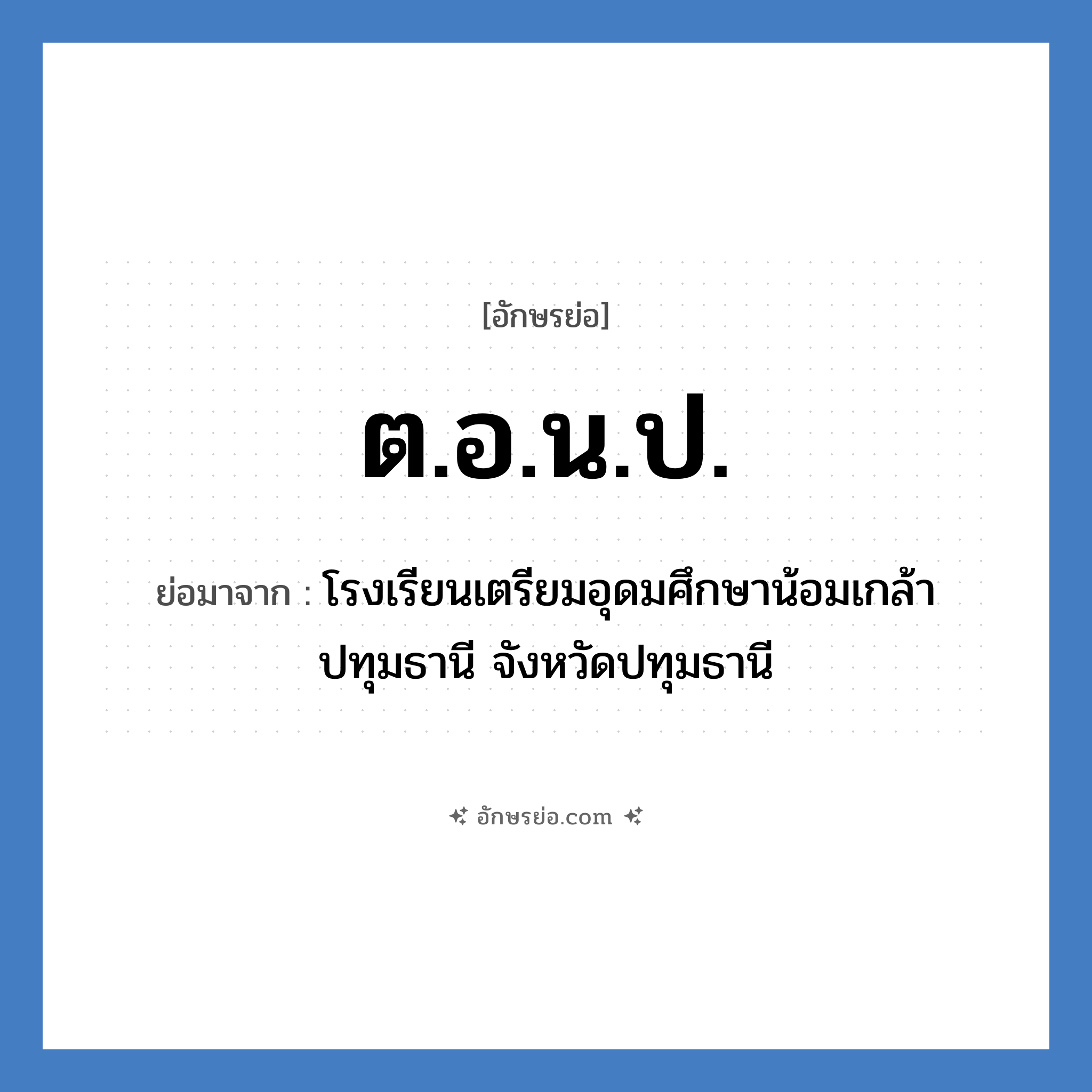 ต.อ.น.ป. ย่อมาจาก?, อักษรย่อ ต.อ.น.ป. ย่อมาจาก โรงเรียนเตรียมอุดมศึกษาน้อมเกล้า ปทุมธานี จังหวัดปทุมธานี หมวด ชื่อโรงเรียน หมวด ชื่อโรงเรียน